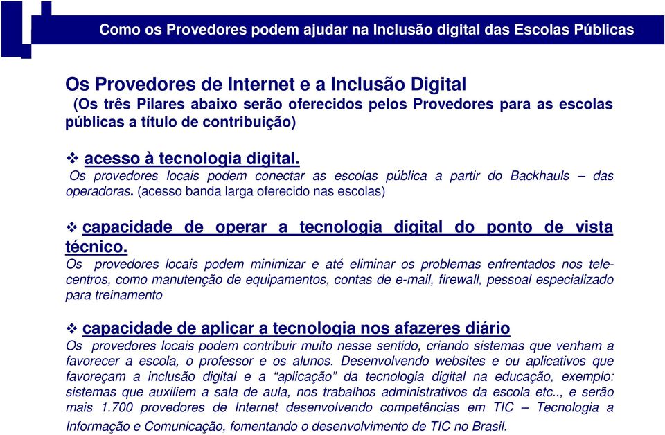 (acesso banda larga oferecido nas escolas) capacidade de operar a tecnologia digital do ponto de vista técnico.