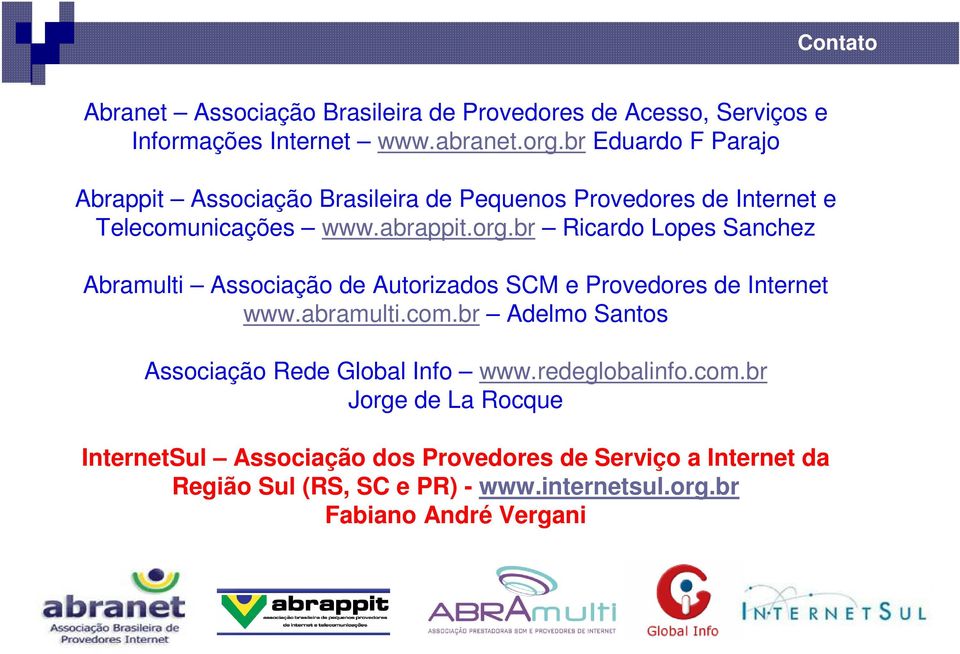 br Ricardo Lopes Sanchez Abramulti Associação de Autorizados SCM e Provedores de Internet www.abramulti.com.