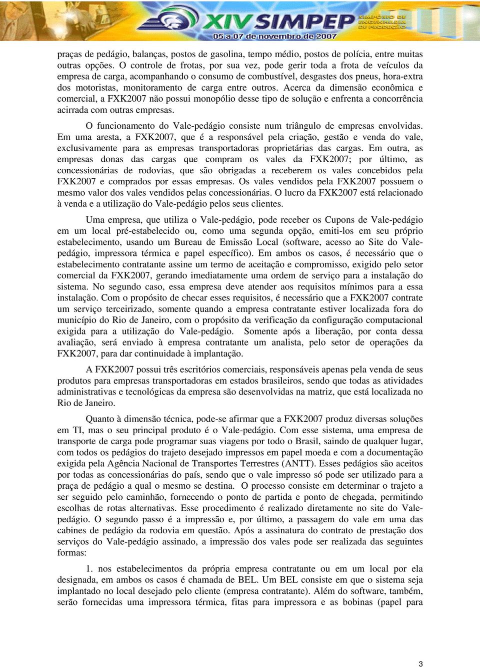 carga entre outros. Acerca da dimensão econômica e comercial, a FXK2007 não possui monopólio desse tipo de solução e enfrenta a concorrência acirrada com outras empresas.