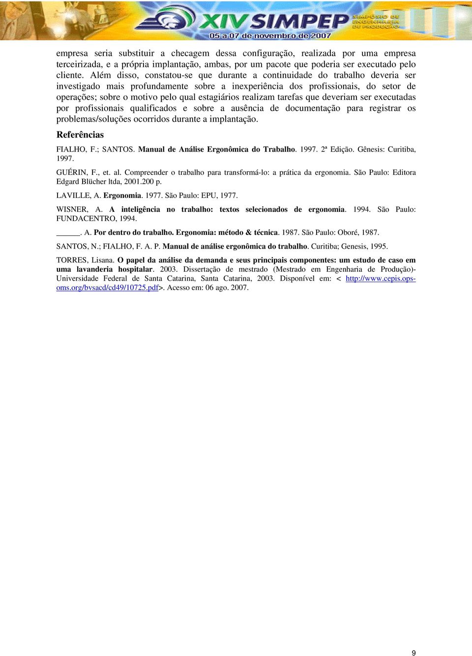 estagiários realizam tarefas que deveriam ser executadas por profissionais qualificados e sobre a ausência de documentação para registrar os problemas/soluções ocorridos durante a implantação.