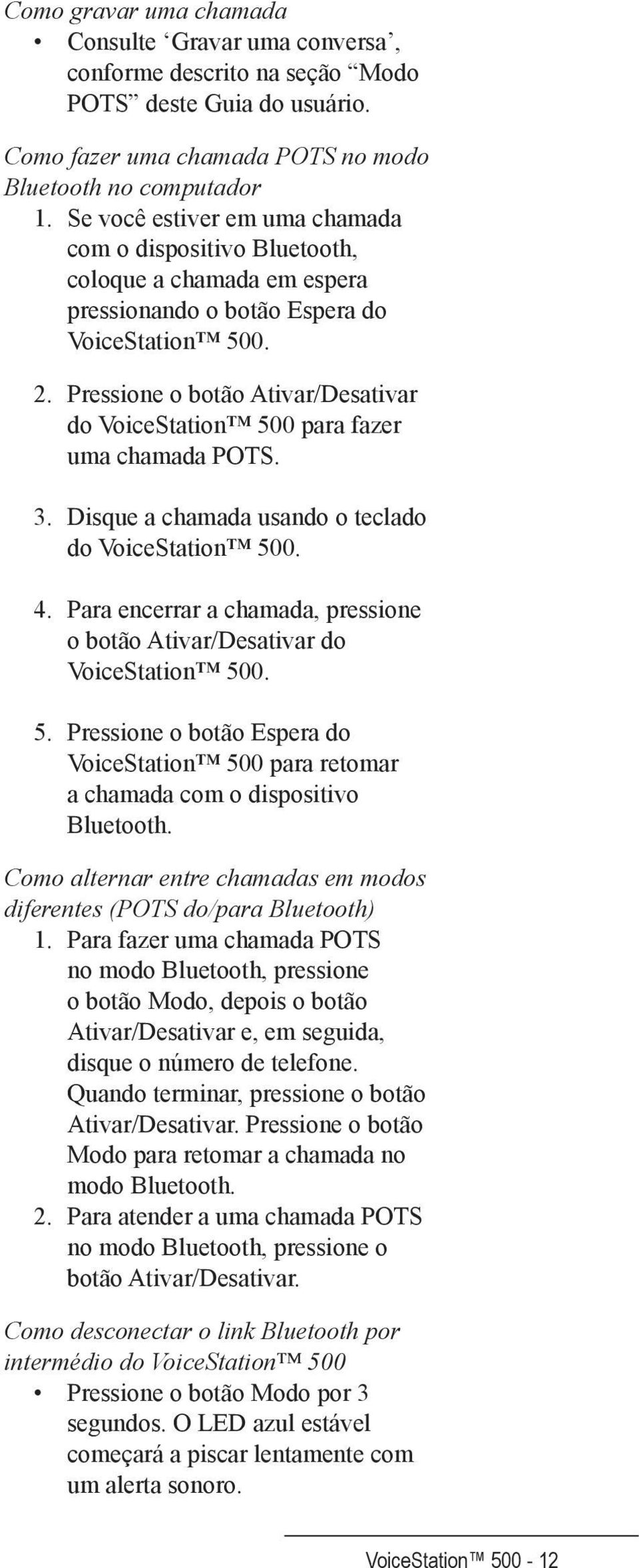 Pressione o botão Ativar/Desativar do VoiceStation 500 para fazer uma chamada POTS. 3. Disque a chamada usando o teclado do VoiceStation 500. 4.