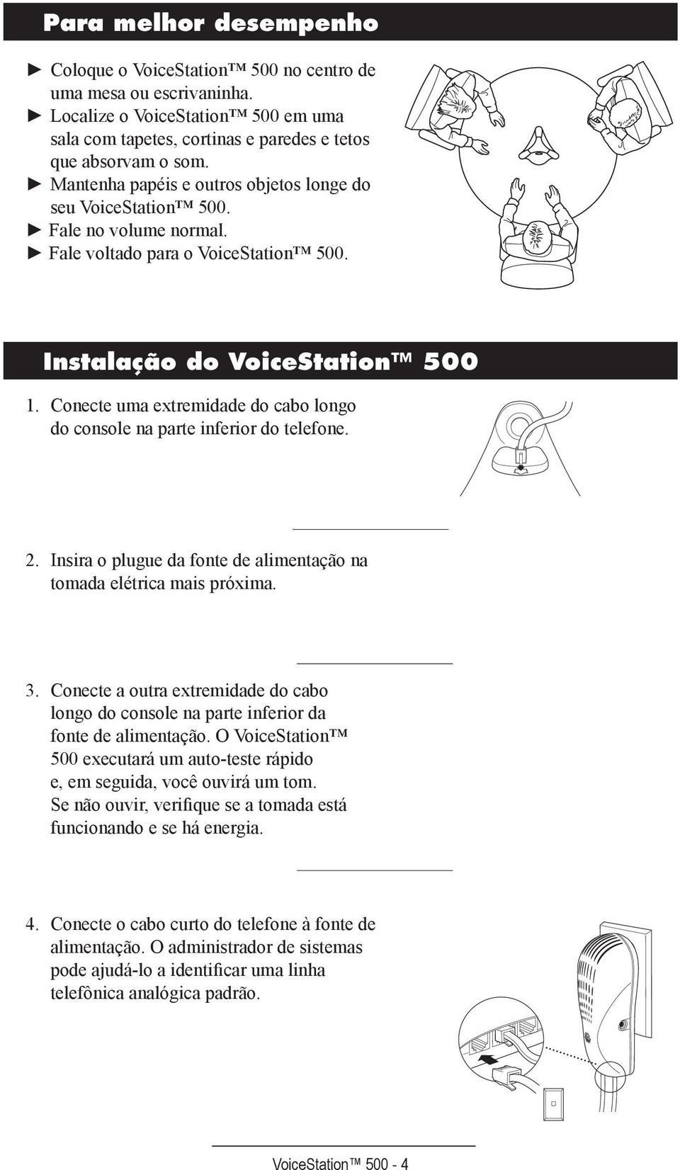 Conecte uma extremidade do cabo longo do console na parte inferior do telefone. 2. Insira o plugue da fonte de alimentação na tomada elétrica mais próxima. 3.