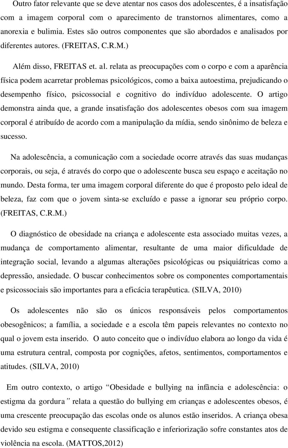 relata as preocupações com o corpo e com a aparência física podem acarretar problemas psicológicos, como a baixa autoestima, prejudicando o desempenho físico, psicossocial e cognitivo do indivíduo