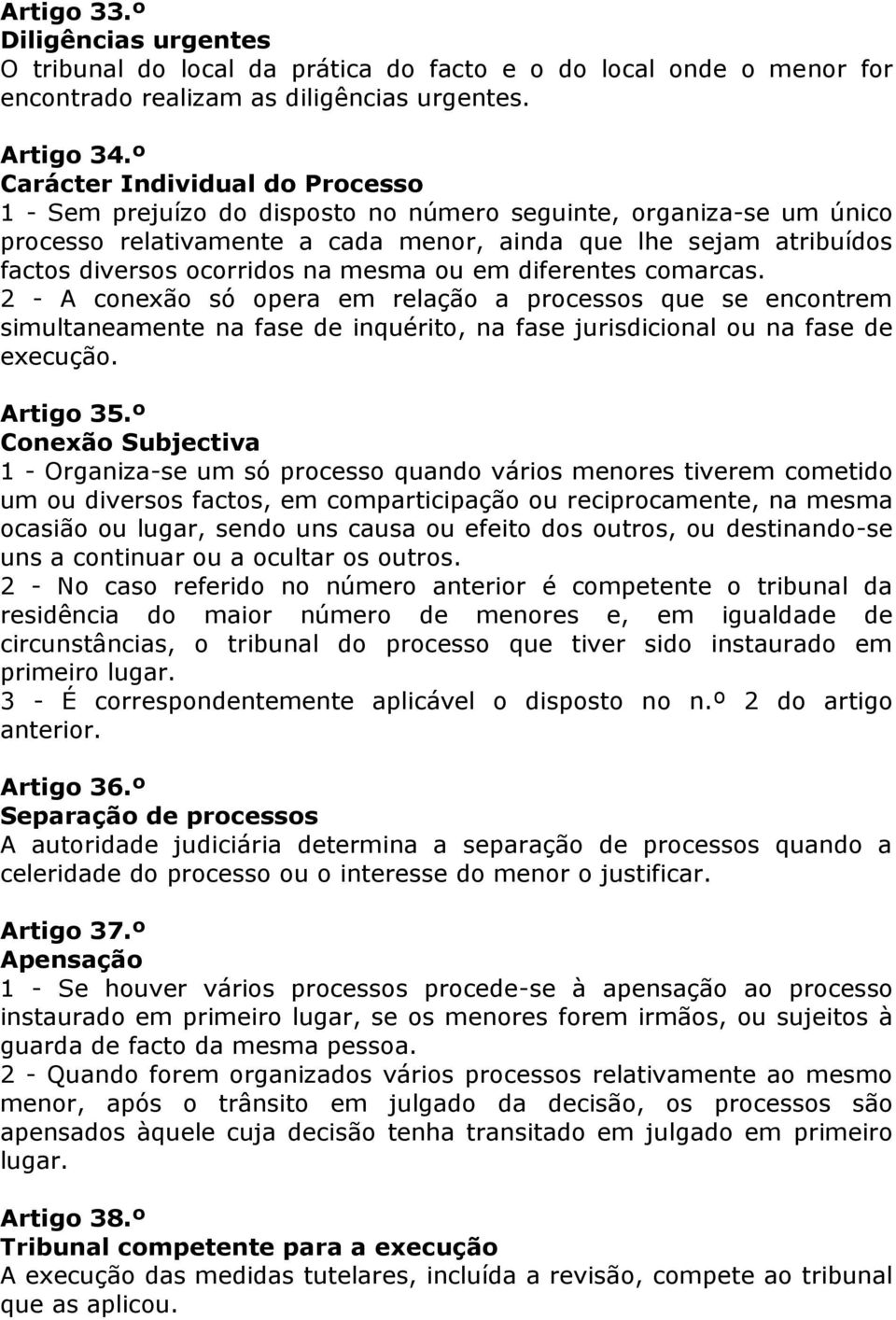 na mesma ou em diferentes comarcas. 2 - A conexão só opera em relação a processos que se encontrem simultaneamente na fase de inquérito, na fase jurisdicional ou na fase de execução. Artigo 35.