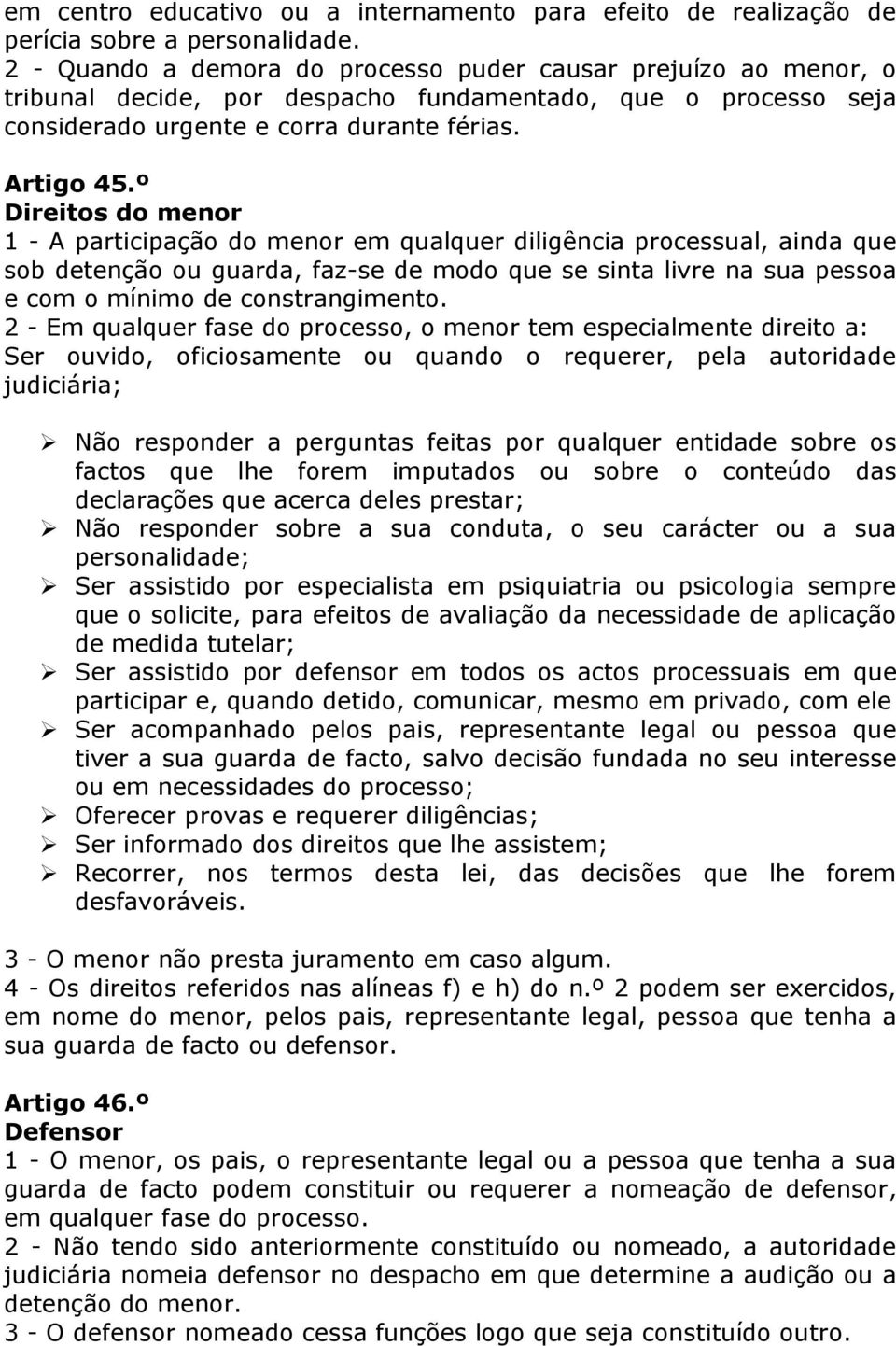 º Direitos do menor 1 - A participação do menor em qualquer diligência processual, ainda que sob detenção ou guarda, faz-se de modo que se sinta livre na sua pessoa e com o mínimo de constrangimento.