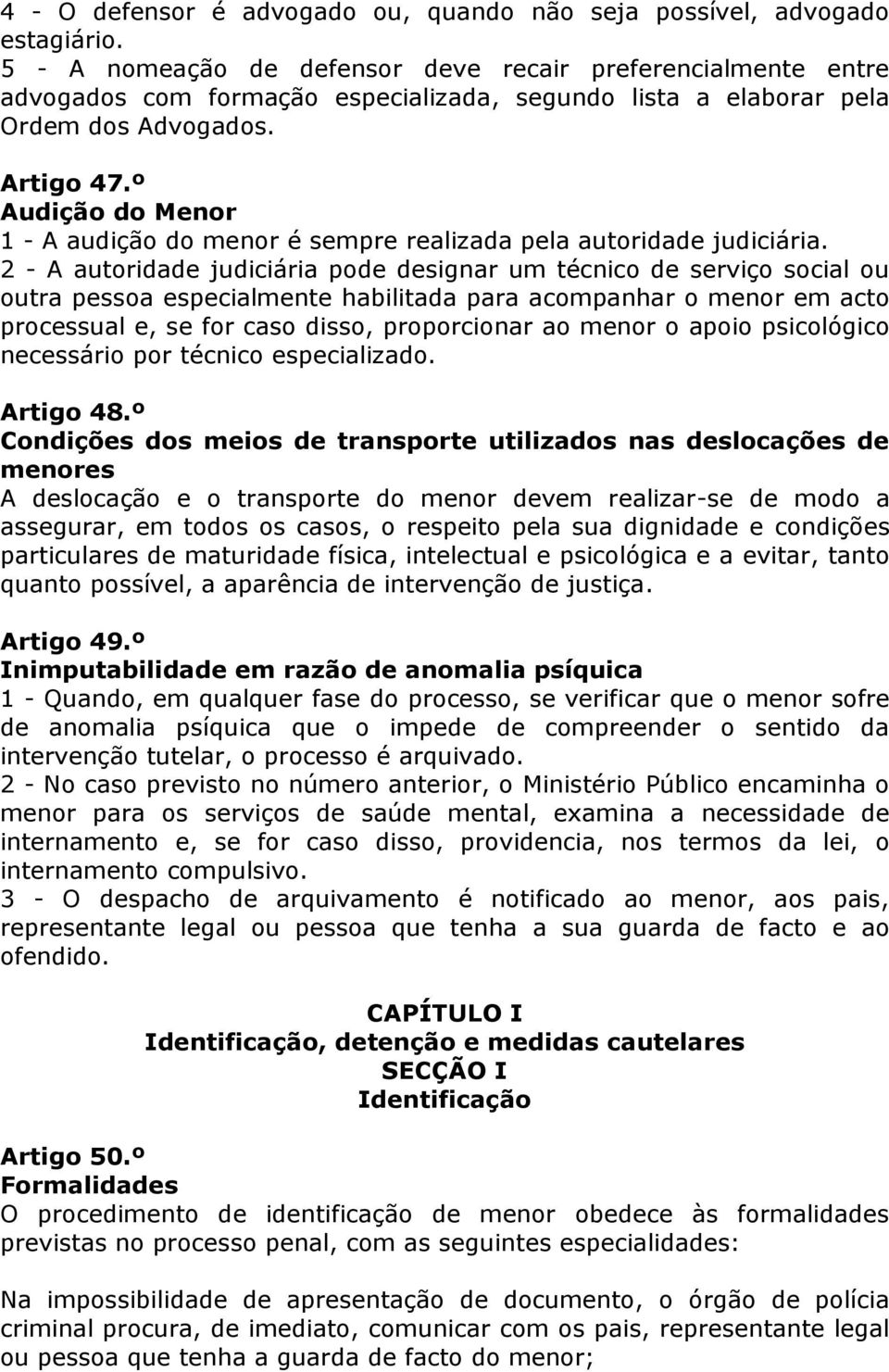 º Audição do Menor 1 - A audição do menor é sempre realizada pela autoridade judiciária.