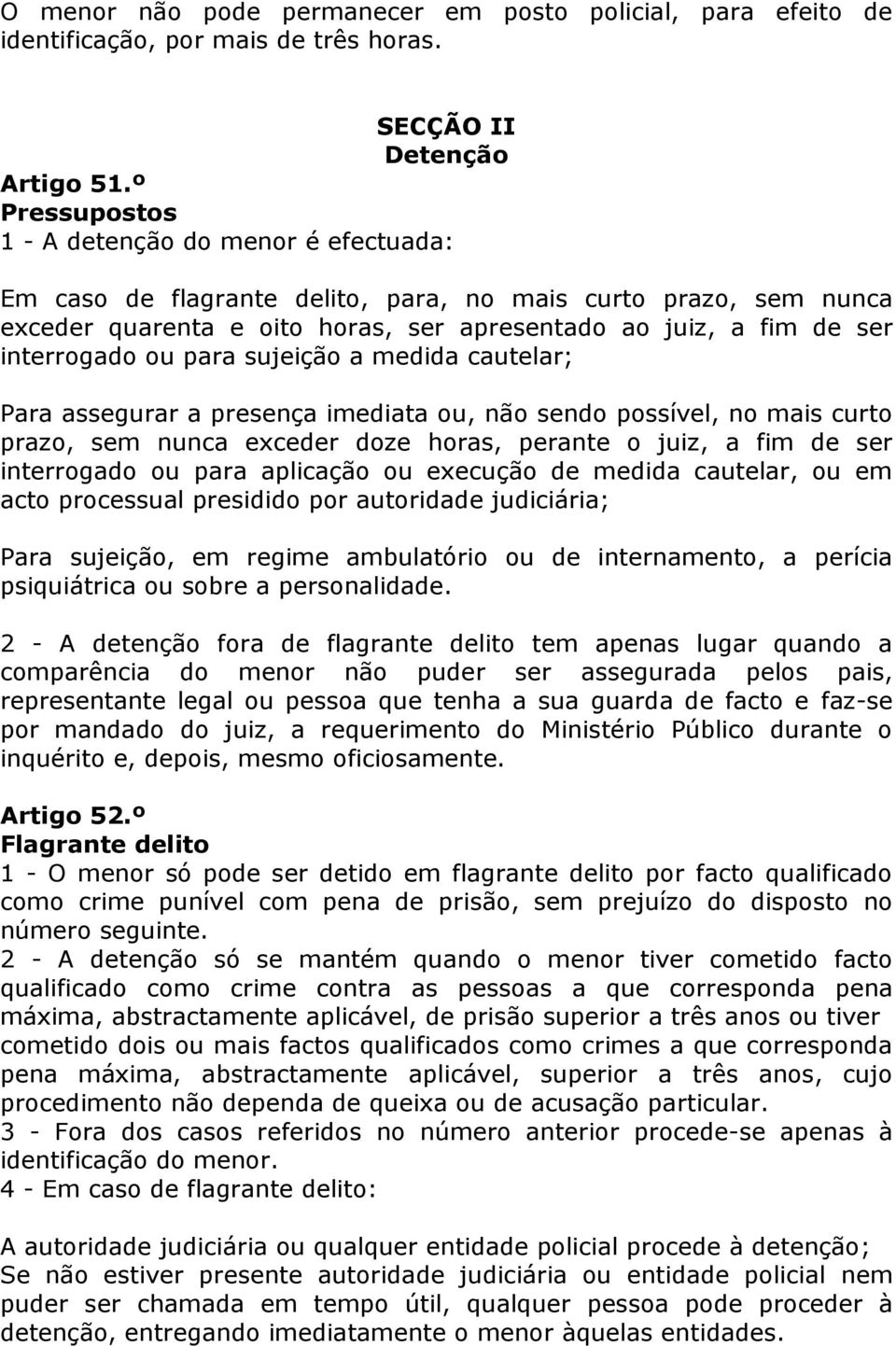 ou para sujeição a medida cautelar; Para assegurar a presença imediata ou, não sendo possível, no mais curto prazo, sem nunca exceder doze horas, perante o juiz, a fim de ser interrogado ou para