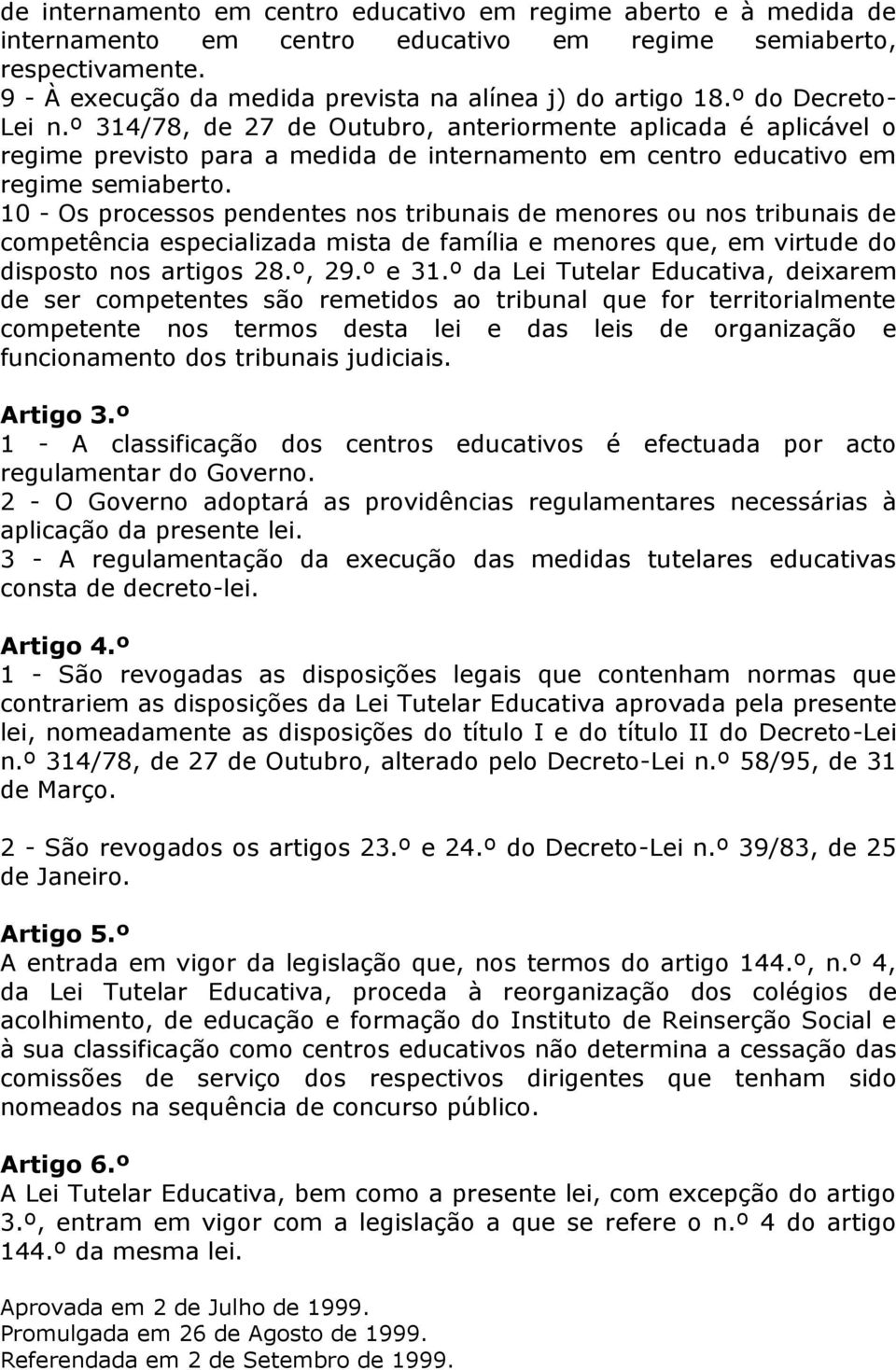 10 - Os processos pendentes nos tribunais de menores ou nos tribunais de competência especializada mista de família e menores que, em virtude do disposto nos artigos 28.º, 29.º e 31.