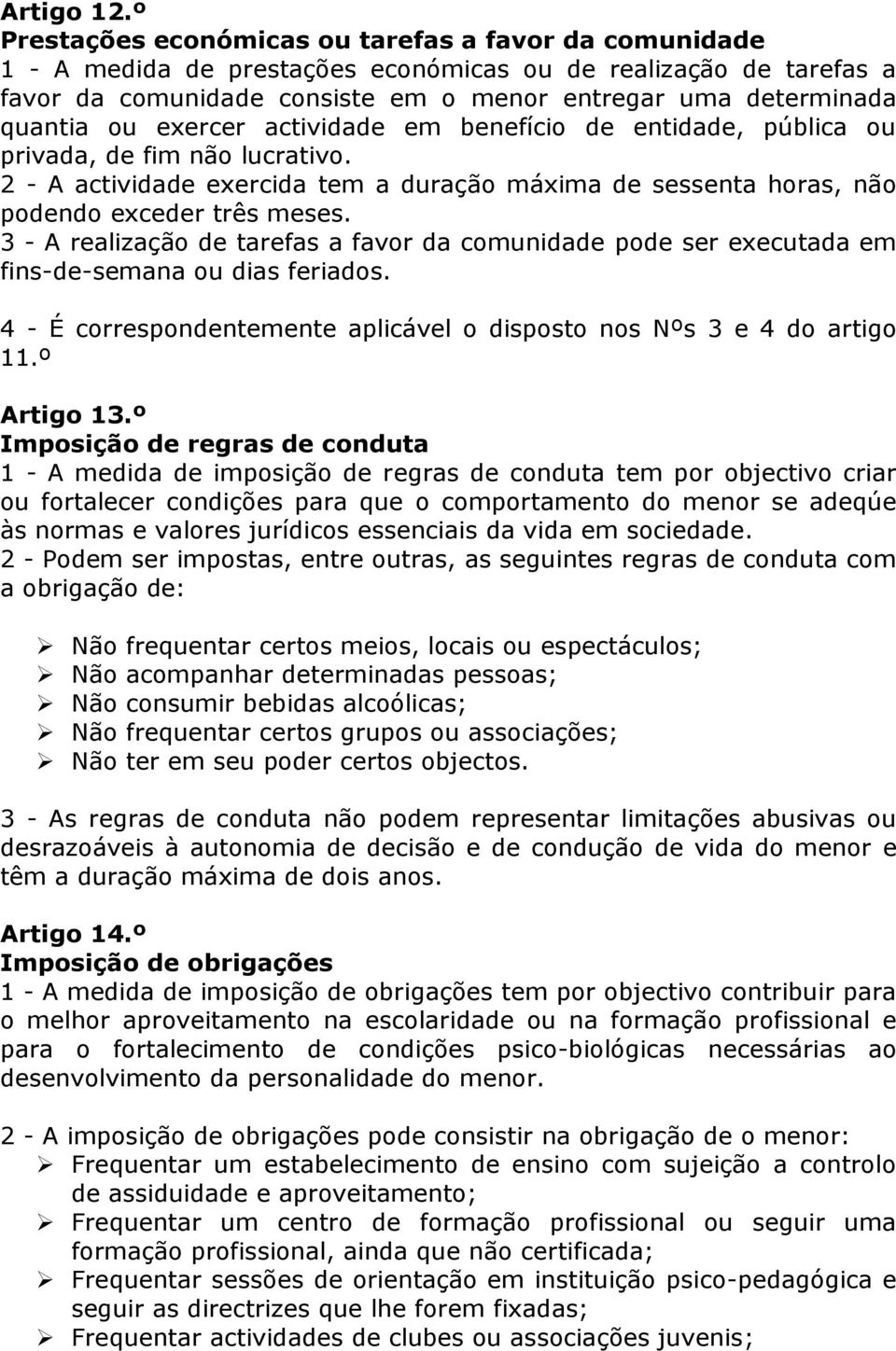 ou exercer actividade em benefício de entidade, pública ou privada, de fim não lucrativo. 2 - A actividade exercida tem a duração máxima de sessenta horas, não podendo exceder três meses.