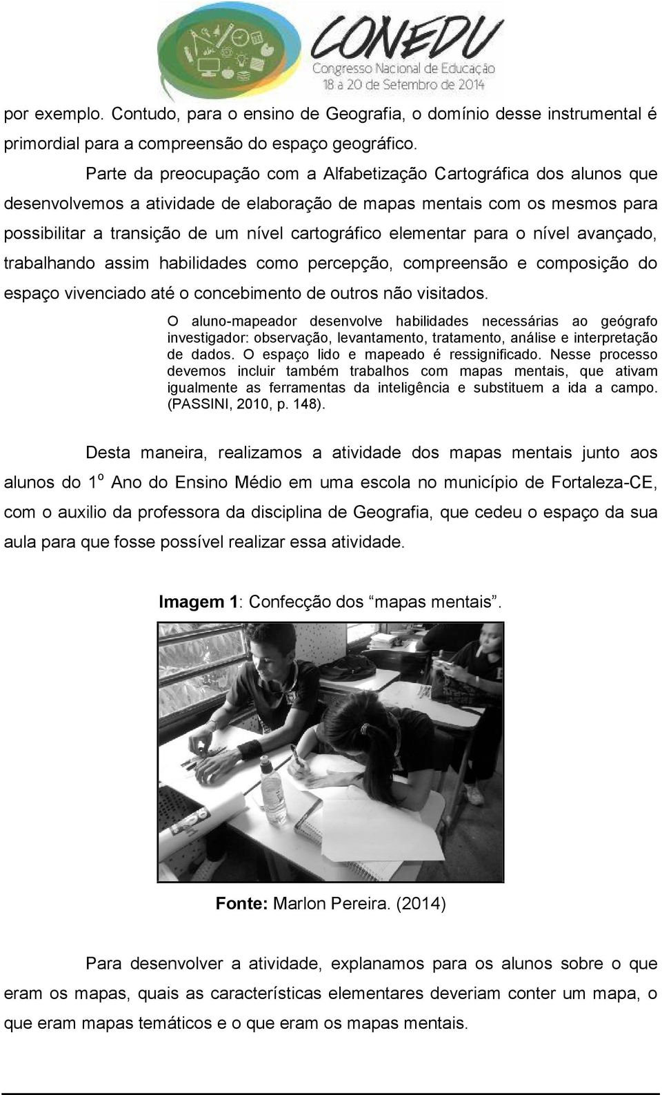 elementar para o nível avançado, trabalhando assim habilidades como percepção, compreensão e composição do espaço vivenciado até o concebimento de outros não visitados.