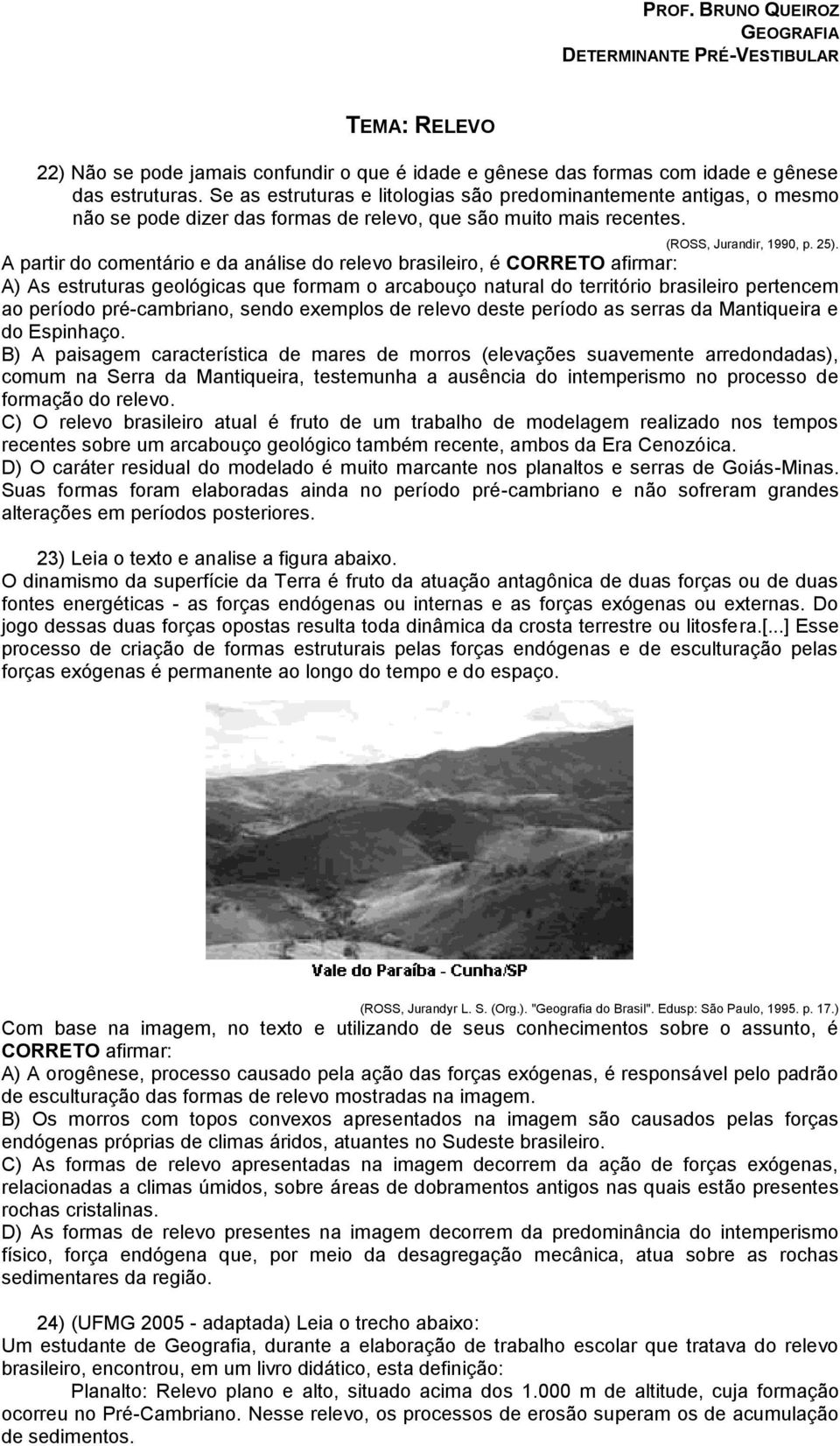 A partir do comentário e da análise do relevo brasileiro, é CORRETO afirmar: A) As estruturas geológicas que formam o arcabouço natural do território brasileiro pertencem ao período pré-cambriano,