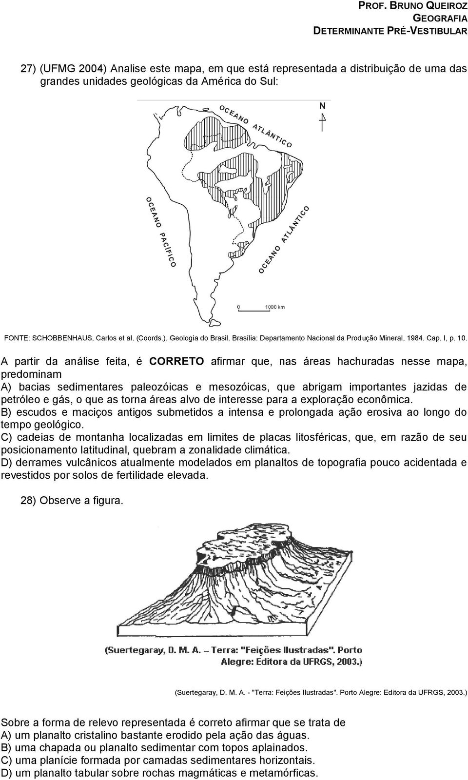 A partir da análise feita, é CORRETO afirmar que, nas áreas hachuradas nesse mapa, predominam A) bacias sedimentares paleozóicas e mesozóicas, que abrigam importantes jazidas de petróleo e gás, o que