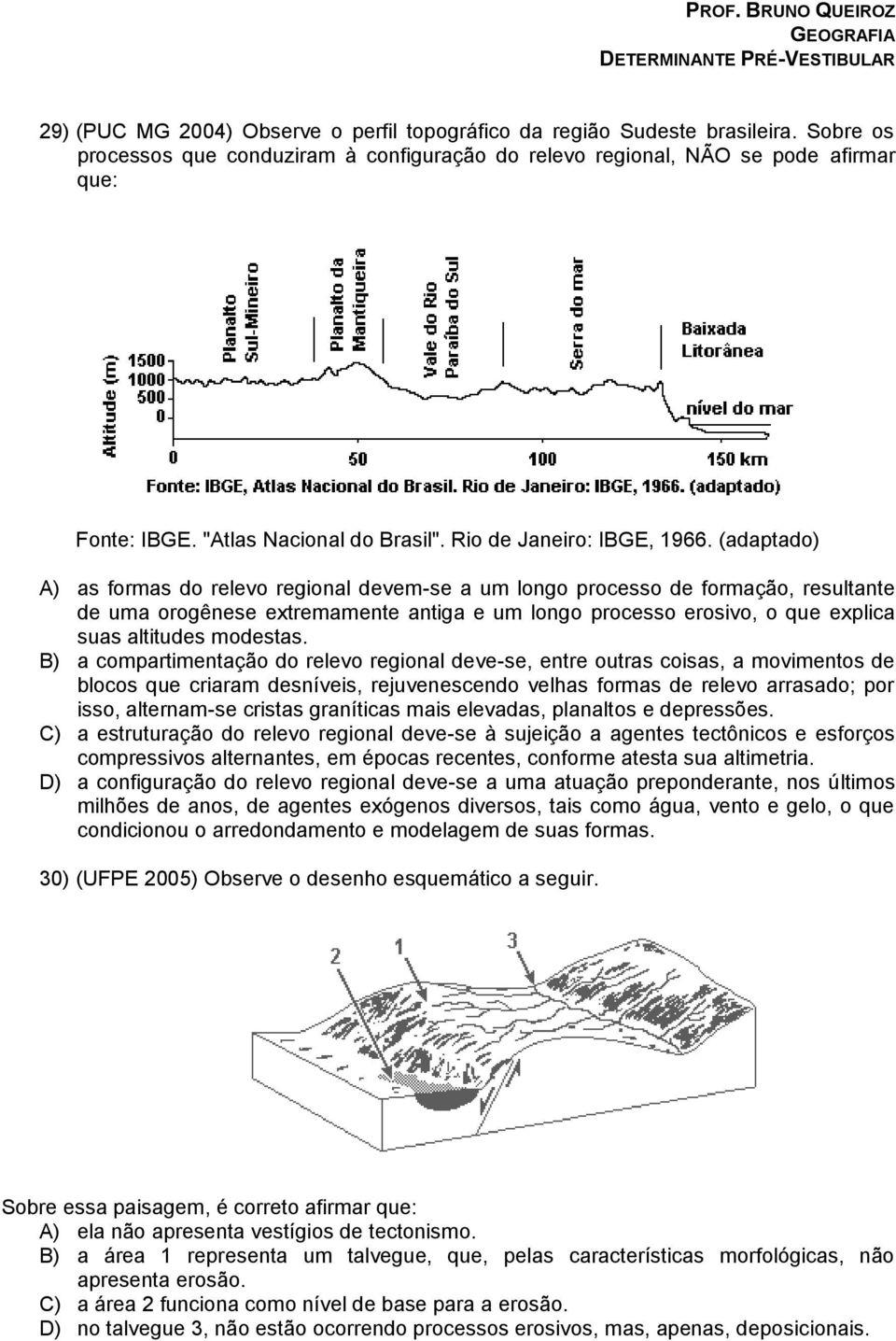 (adaptado) A) as formas do relevo regional devem-se a um longo processo de formação, resultante de uma orogênese extremamente antiga e um longo processo erosivo, o que explica suas altitudes modestas.