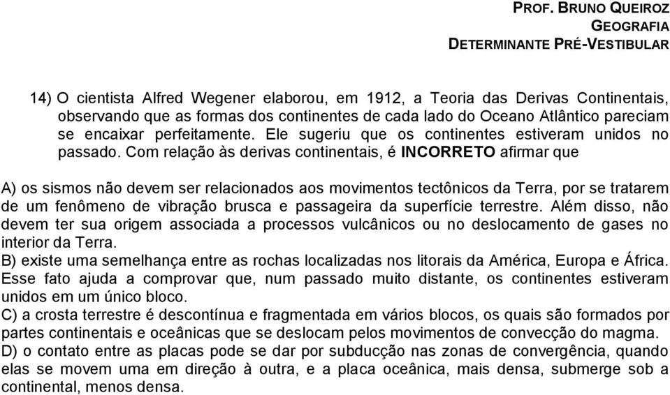 Com relação às derivas continentais, é INCORRETO afirmar que A) os sismos não devem ser relacionados aos movimentos tectônicos da Terra, por se tratarem de um fenômeno de vibração brusca e passageira