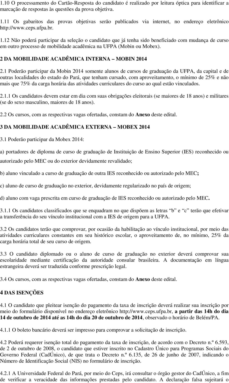 12 Não poderá participar da seleção o candidato que já tenha sido beneficiado com mudança de curso em outro processo de mobilidade acadêmica na UFPA (Mobin ou Mobex).