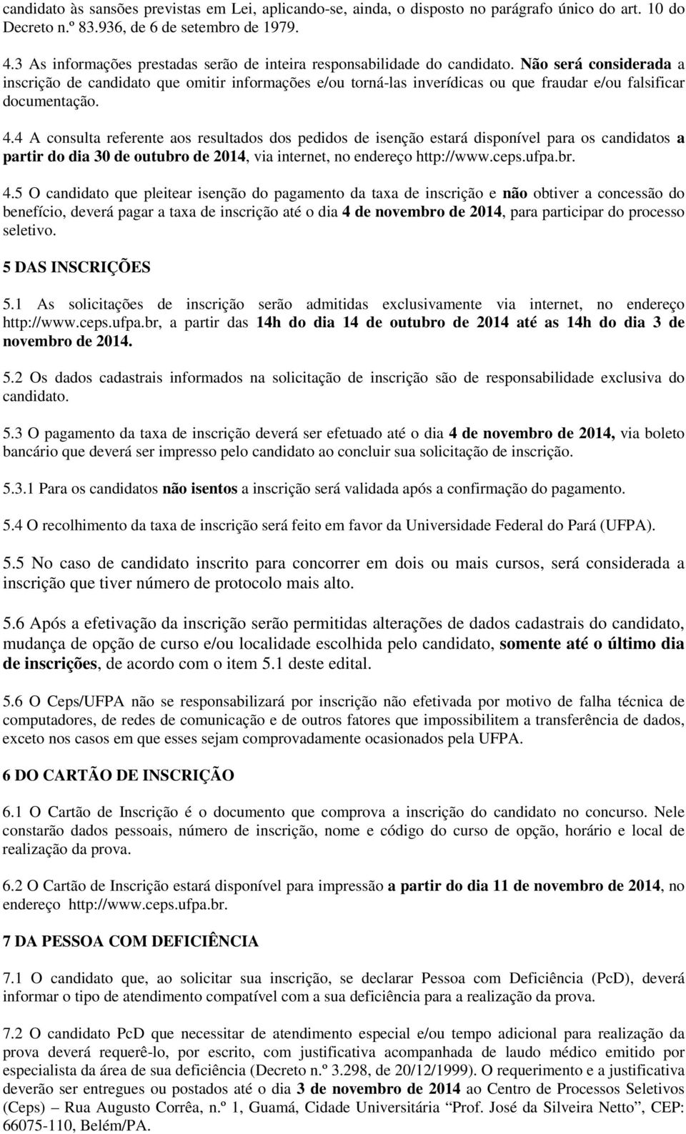 Não será considerada a inscrição de candidato que omitir informações e/ou torná-las inverídicas ou que fraudar e/ou falsificar documentação. 4.