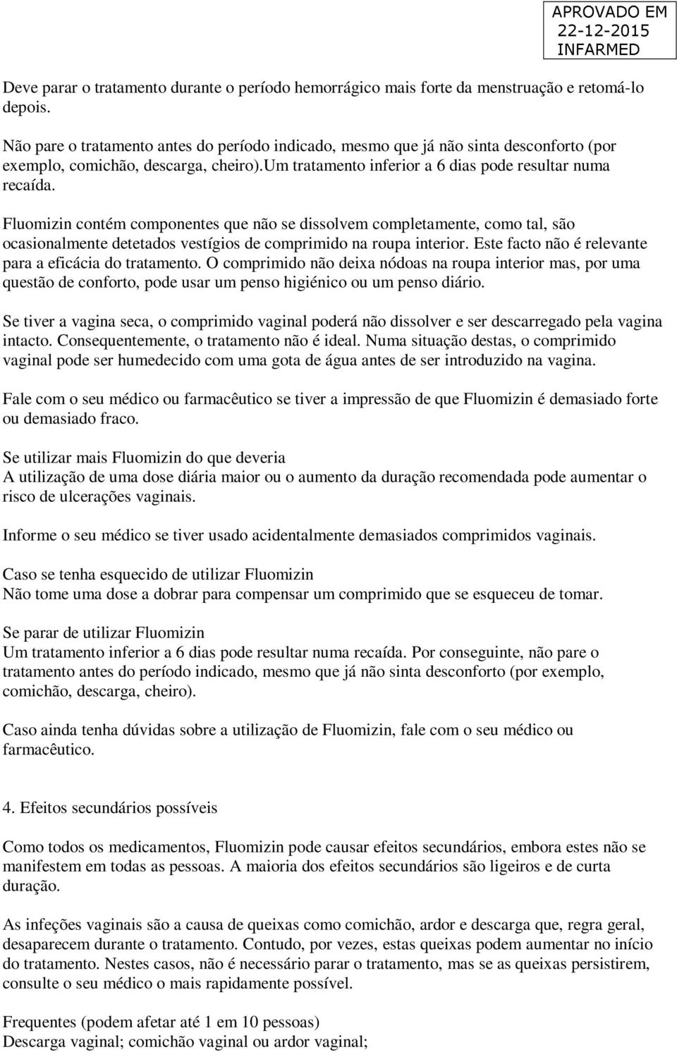 Fluomizin contém componentes que não se dissolvem completamente, como tal, são ocasionalmente detetados vestígios de comprimido na roupa interior.