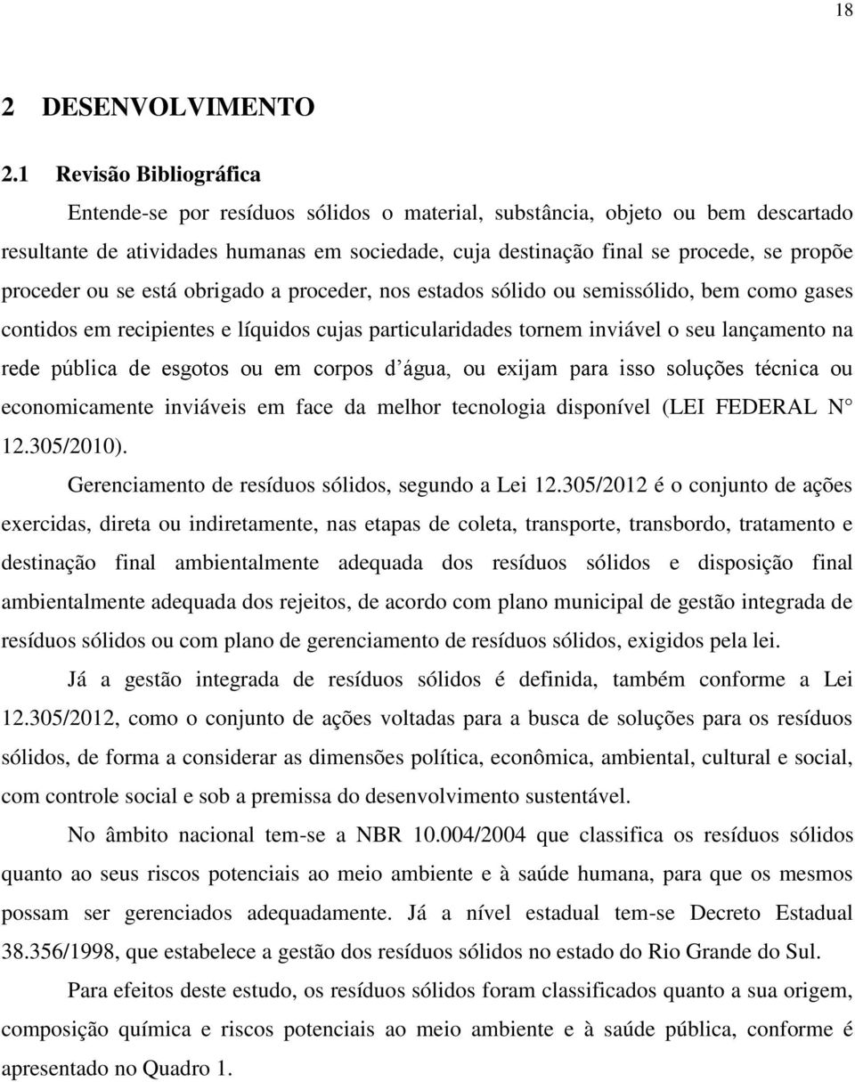 proceder ou se está obrigado a proceder, nos estados sólido ou semissólido, bem como gases contidos em recipientes e líquidos cujas particularidades tornem inviável o seu lançamento na rede pública