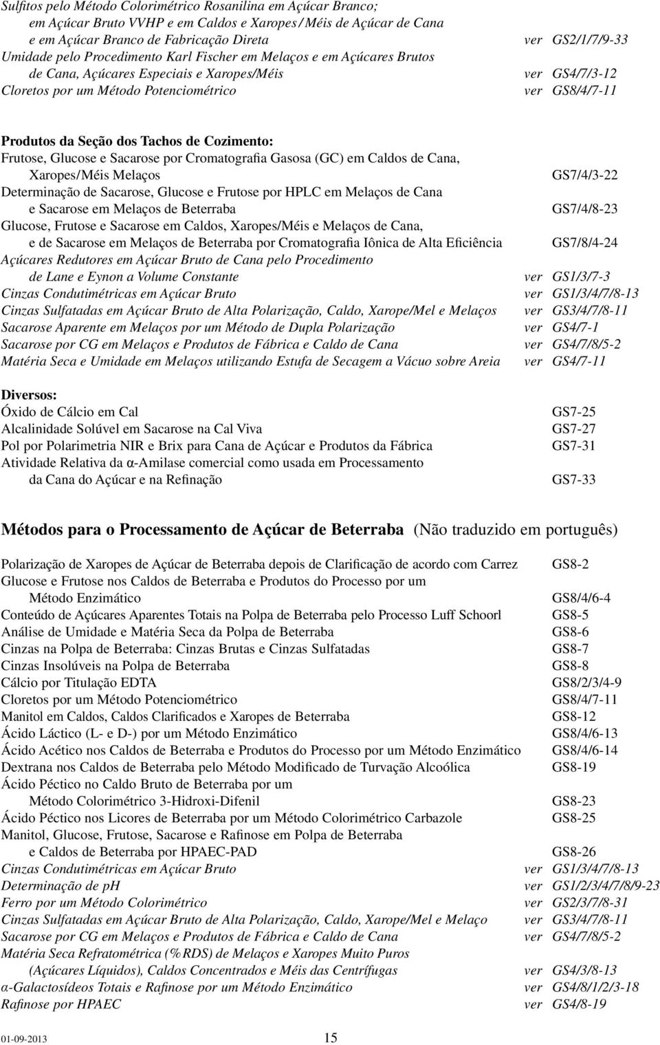 Melaços de Beterraba Glucose, Frutose e Sacarose em Caldos, Xaropes/Méis e Melaços de Cana, e de Sacarose em Melaços de Beterraba por Cromatografia Iônica de Alta Eficiência Açúcares Redutores em