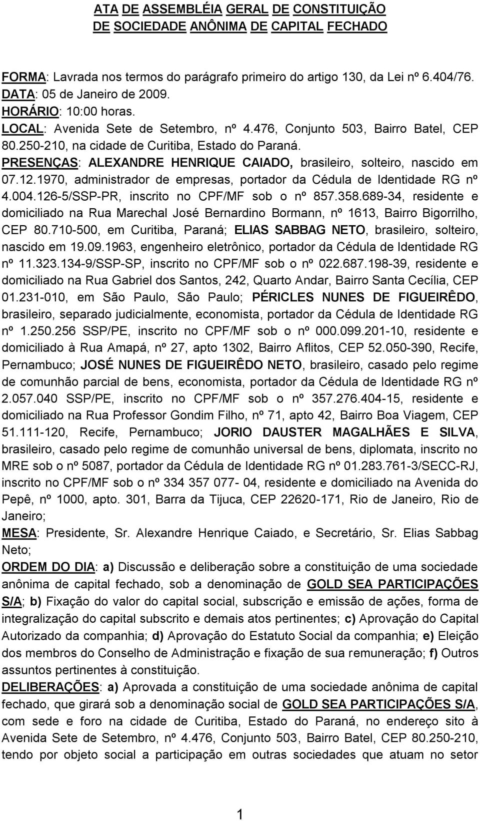 PRESENÇAS: ALEXANDRE HENRIQUE CAIADO, brasileiro, solteiro, nascido em 07.12.1970, administrador de empresas, portador da Cédula de Identidade RG nº 4.004.