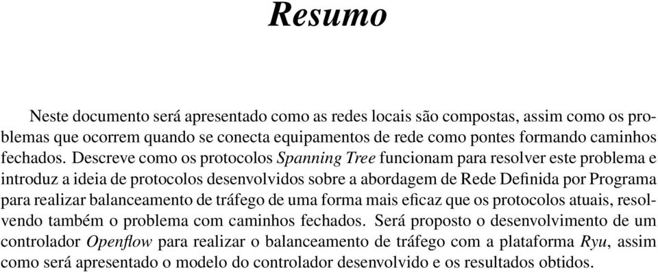 Descreve como os protocolos Spanning Tree funcionam para resolver este problema e introduz a ideia de protocolos desenvolvidos sobre a abordagem de Rede Definida por Programa para