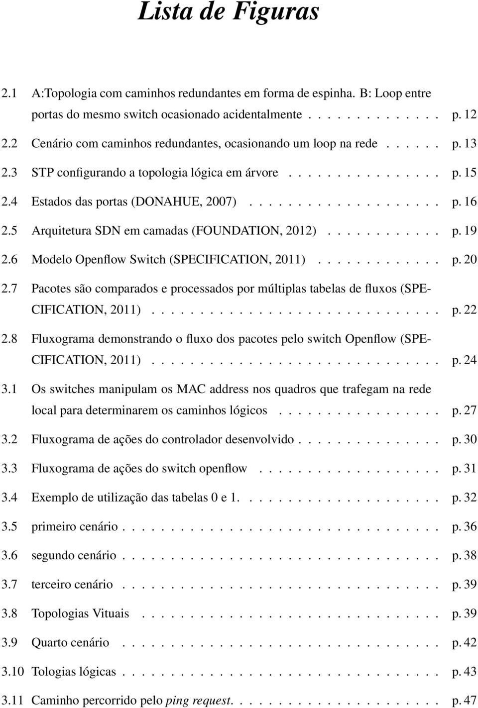 5 Arquitetura SDN em camadas (FOUNDATION, 2012)............ p. 19 2.6 Modelo Openflow Switch (SPECIFICATION, 2011)............. p. 20 2.