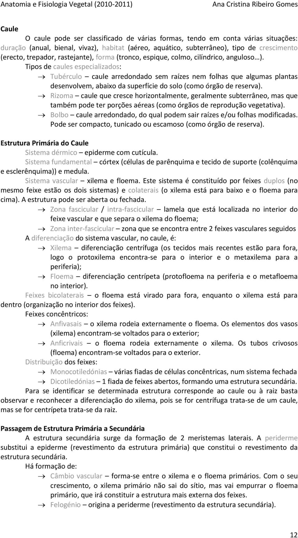 Tipos de caules especializados: Tubérculo caule arredondado sem raízes nem folhas que algumas plantas desenvolvem, abaixo da superfície do solo (como órgão de reserva).