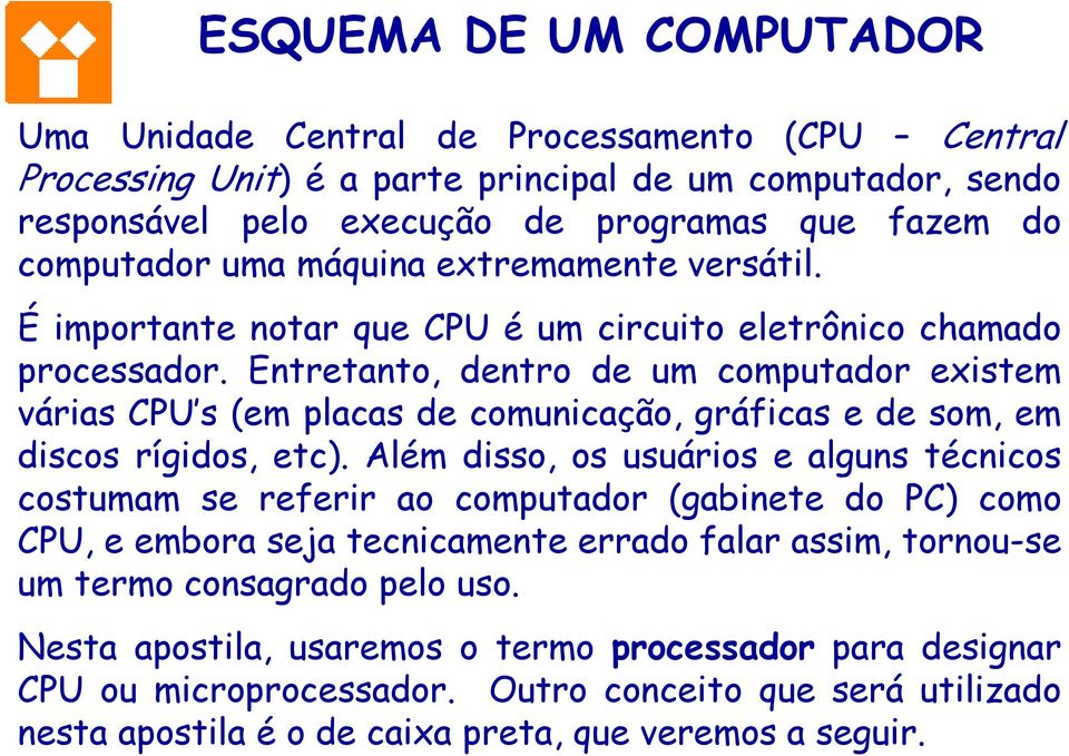 Entretanto, dentro de um computador existem várias CPU s (em placas de comunicação, gráficas e de som, em discos rígidos, etc).
