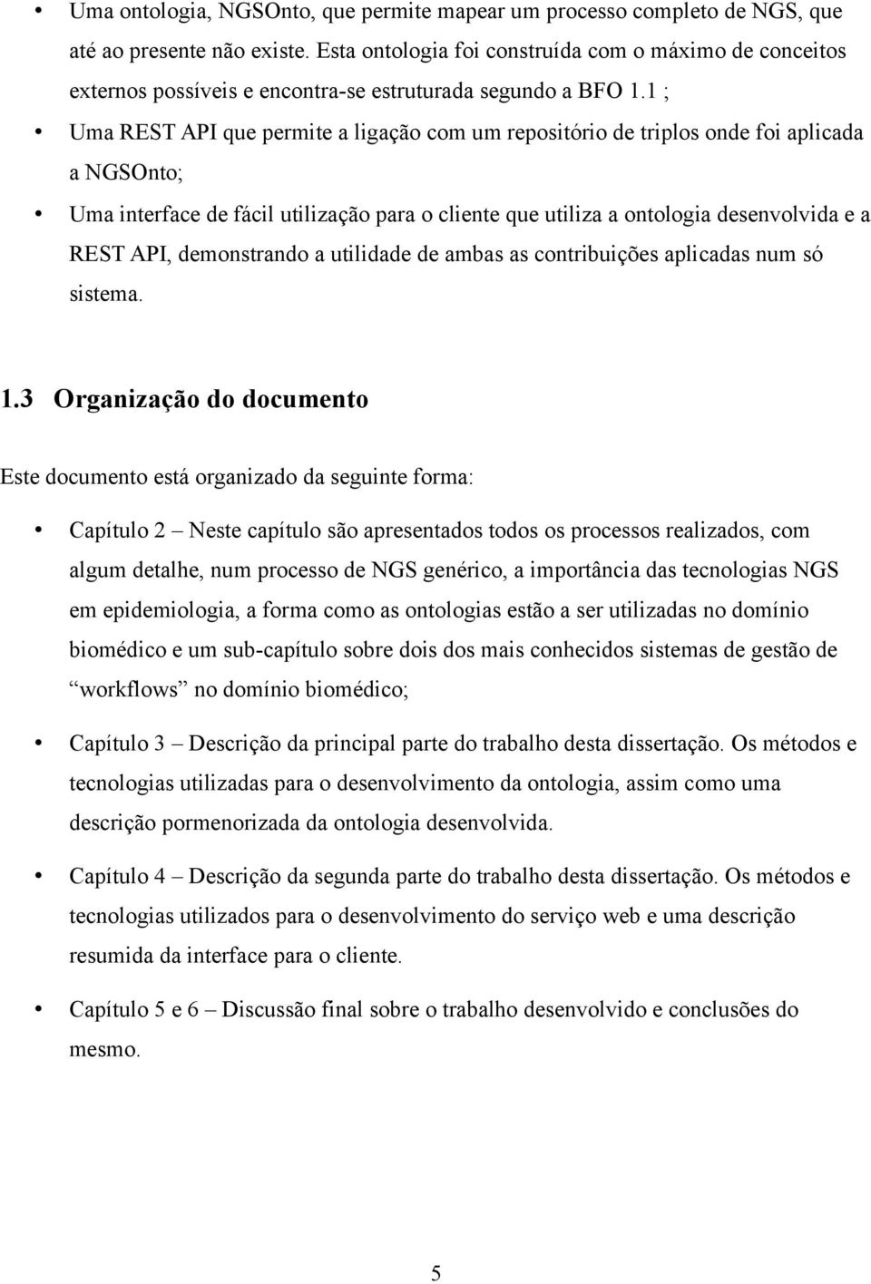 1 ; Uma REST API que permite a ligação com um repositório de triplos onde foi aplicada a NGSOnto; Uma interface de fácil utilização para o cliente que utiliza a ontologia desenvolvida e a REST API,