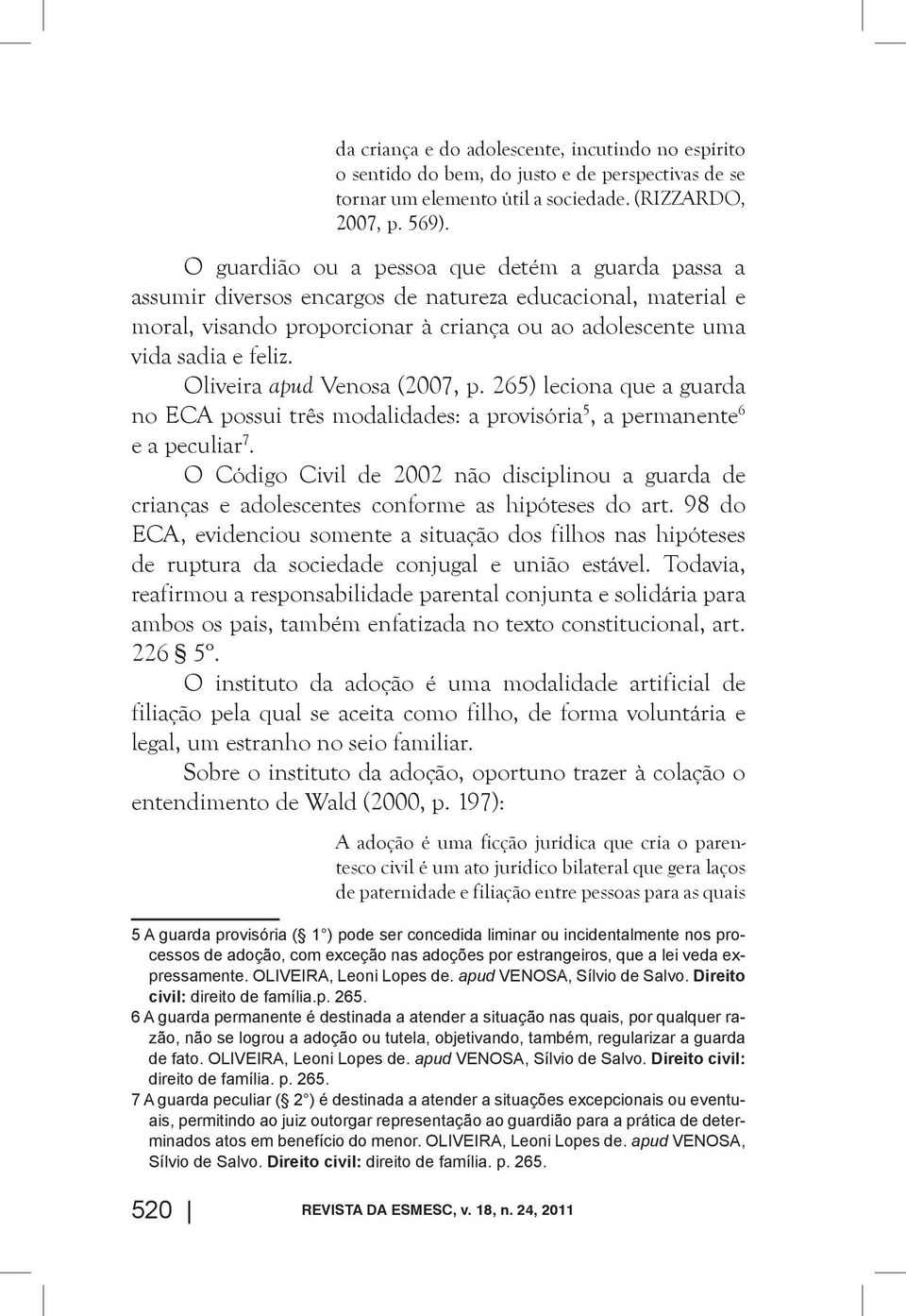 Oliveira apud Venosa (2007, p. 265) leciona que a guarda no ECA possui três modalidades: a provisória 5, a permanente 6 e a peculiar 7.