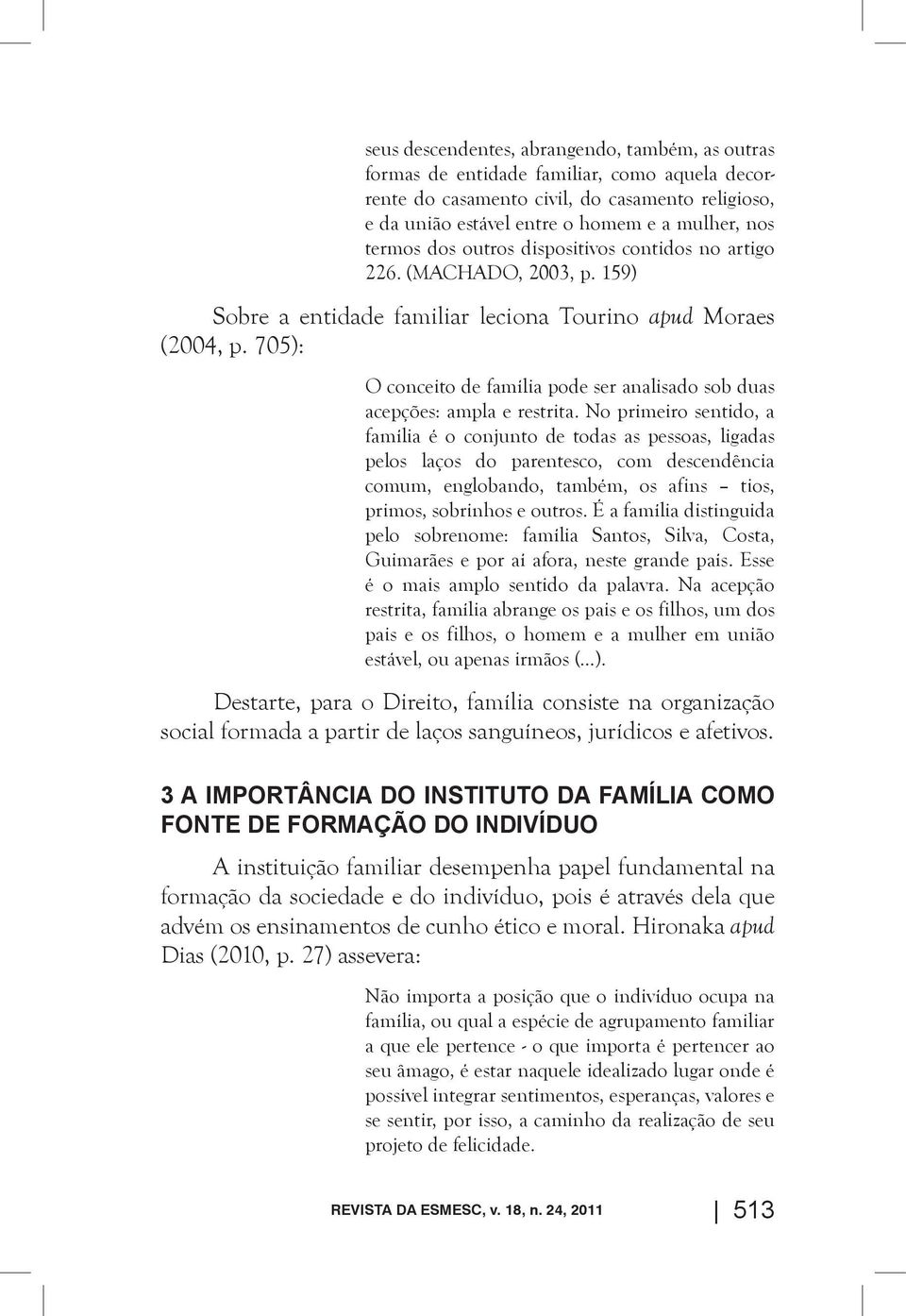 705): O conceito de família pode ser analisado sob duas acepções: ampla e restrita.