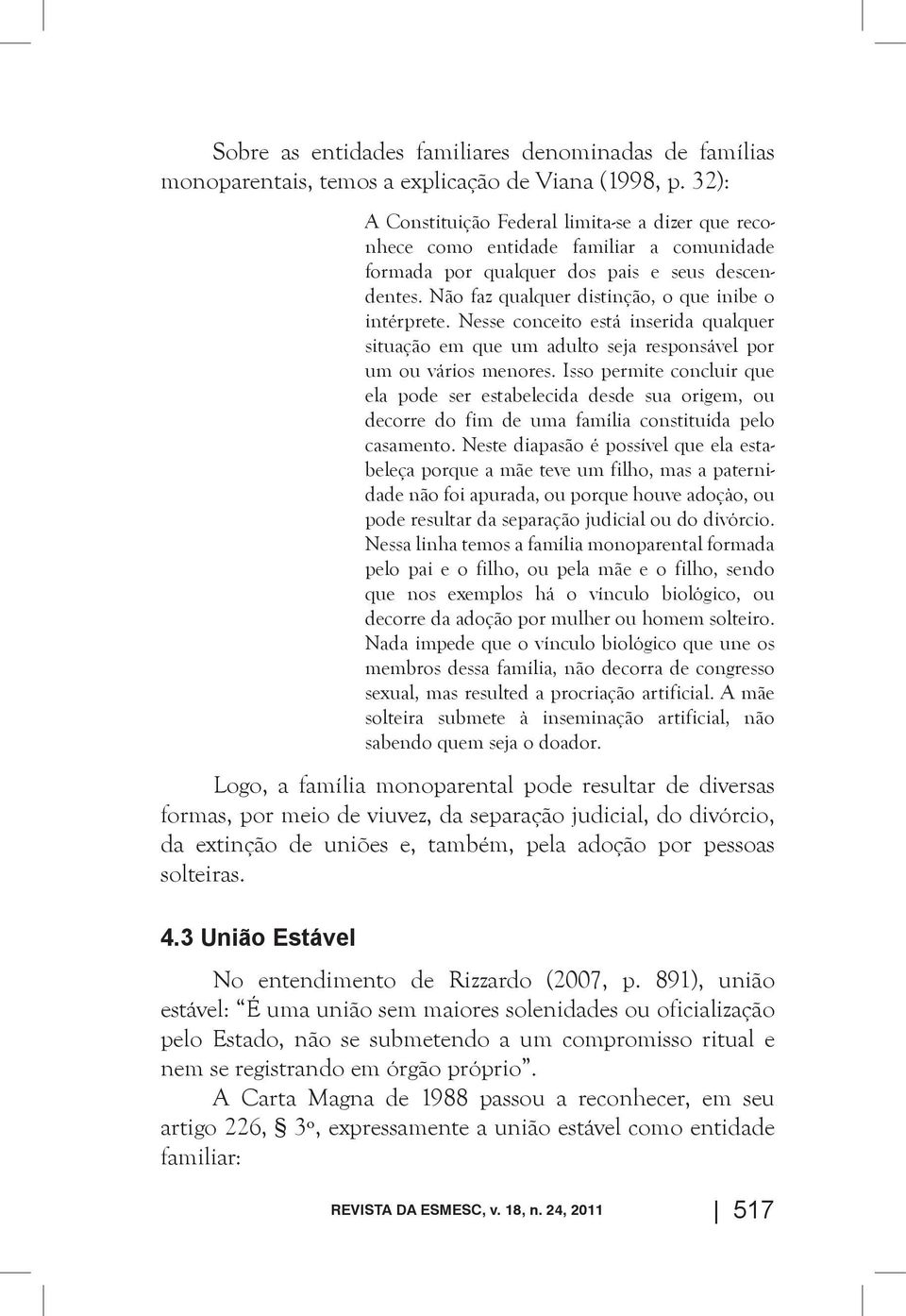 Nesse conceito está inserida qualquer situação em que um adulto seja responsável por um ou vários menores.