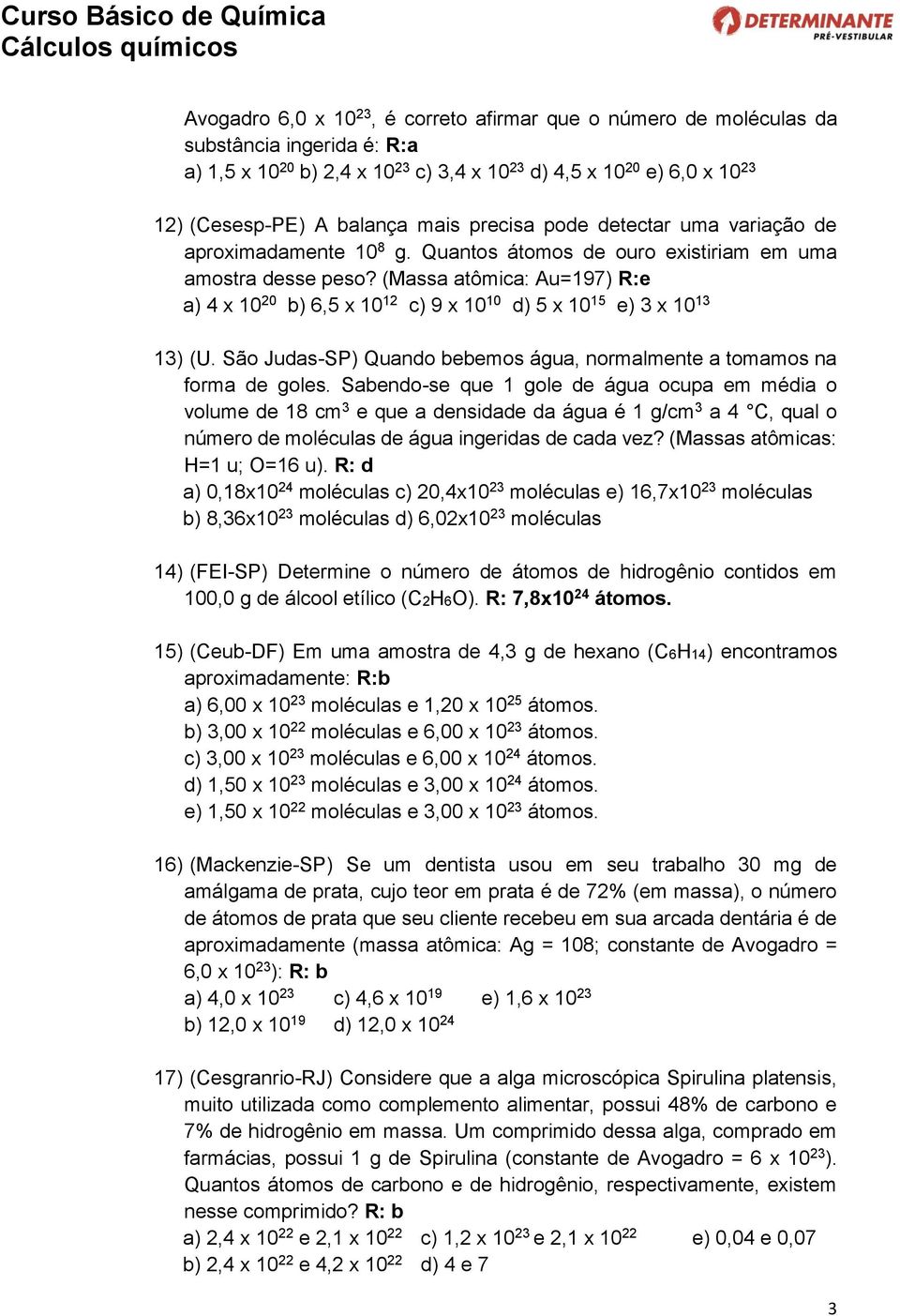 (Massa atômica: Au=197) R:e a) 4 x 10 20 b) 6,5 x 10 12 c) 9 x 10 10 d) 5 x 10 15 e) 3 x 10 13 13) (U. São Judas-SP) Quando bebemos água, normalmente a tomamos na forma de goles.