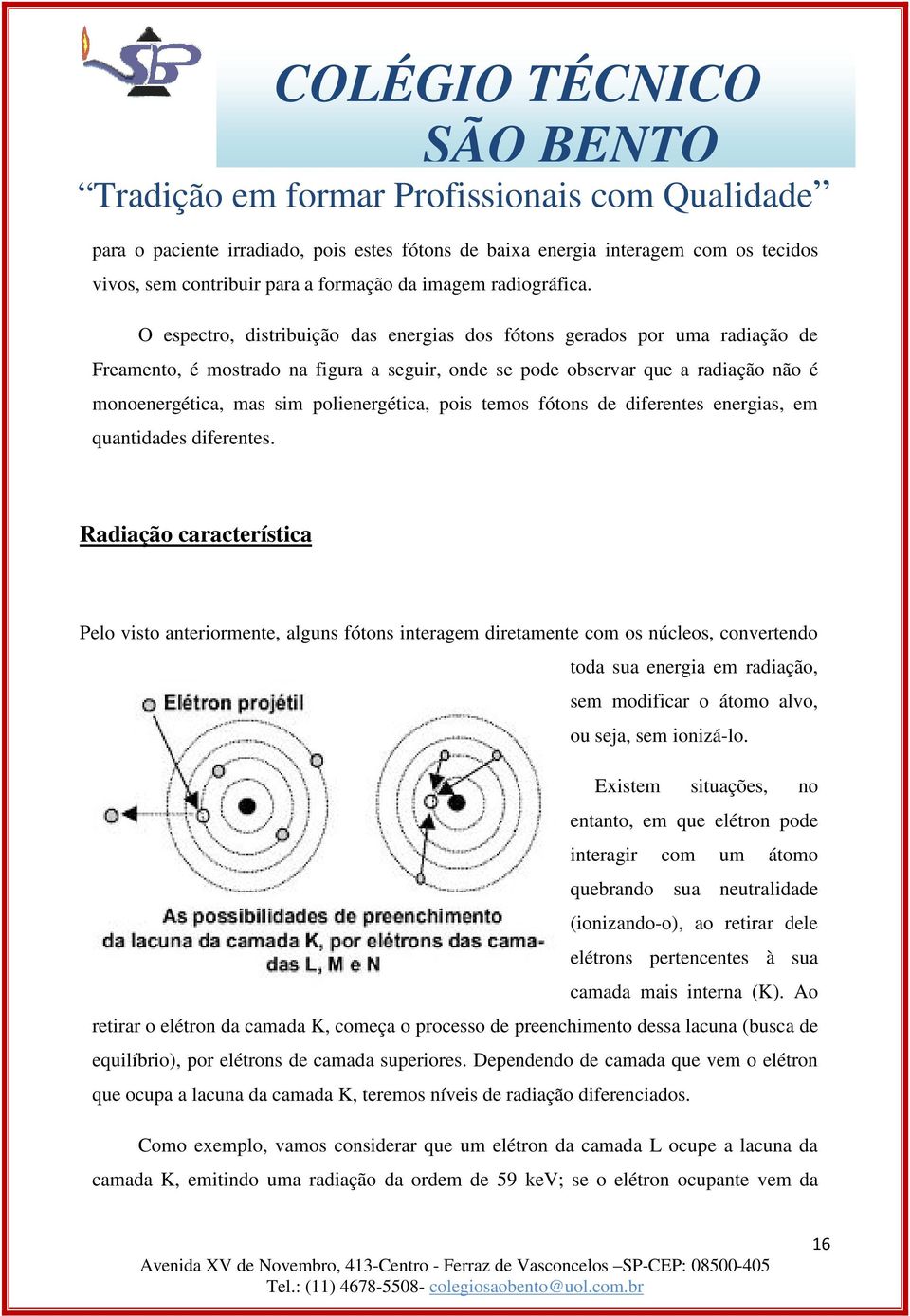 polienergética, pois temos fótons de diferentes energias, em quantidades diferentes.