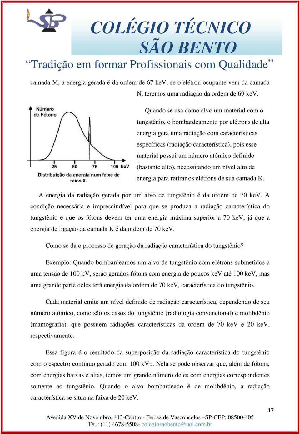 possui um número atômico definido (bastante alto), necessitando um nível alto de energia para retirar os elétrons de sua camada K.