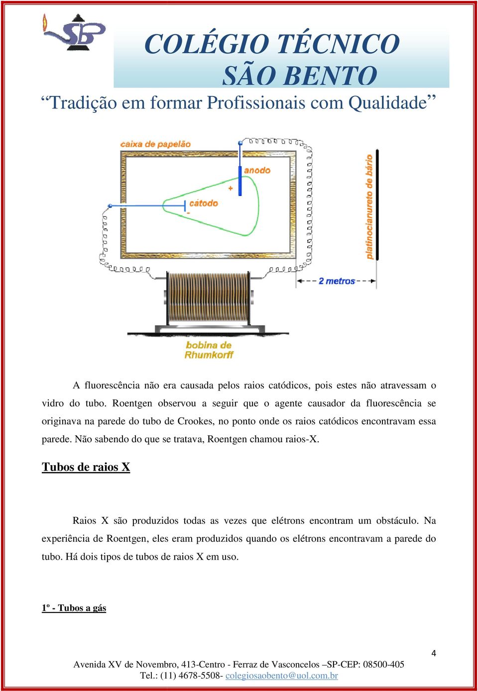 encontravam essa parede. Não sabendo do que se tratava, Roentgen chamou raios-x.