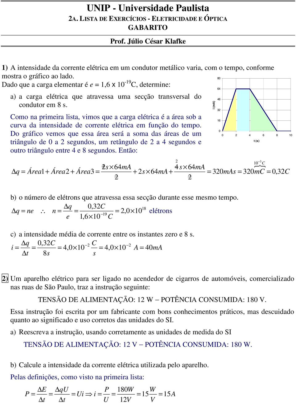 Dado que a carga elementar é e =,6 x 0-9 80 C, determine: a) a carga elétrica que atravessa uma secção transversal do condutor em 8 s.