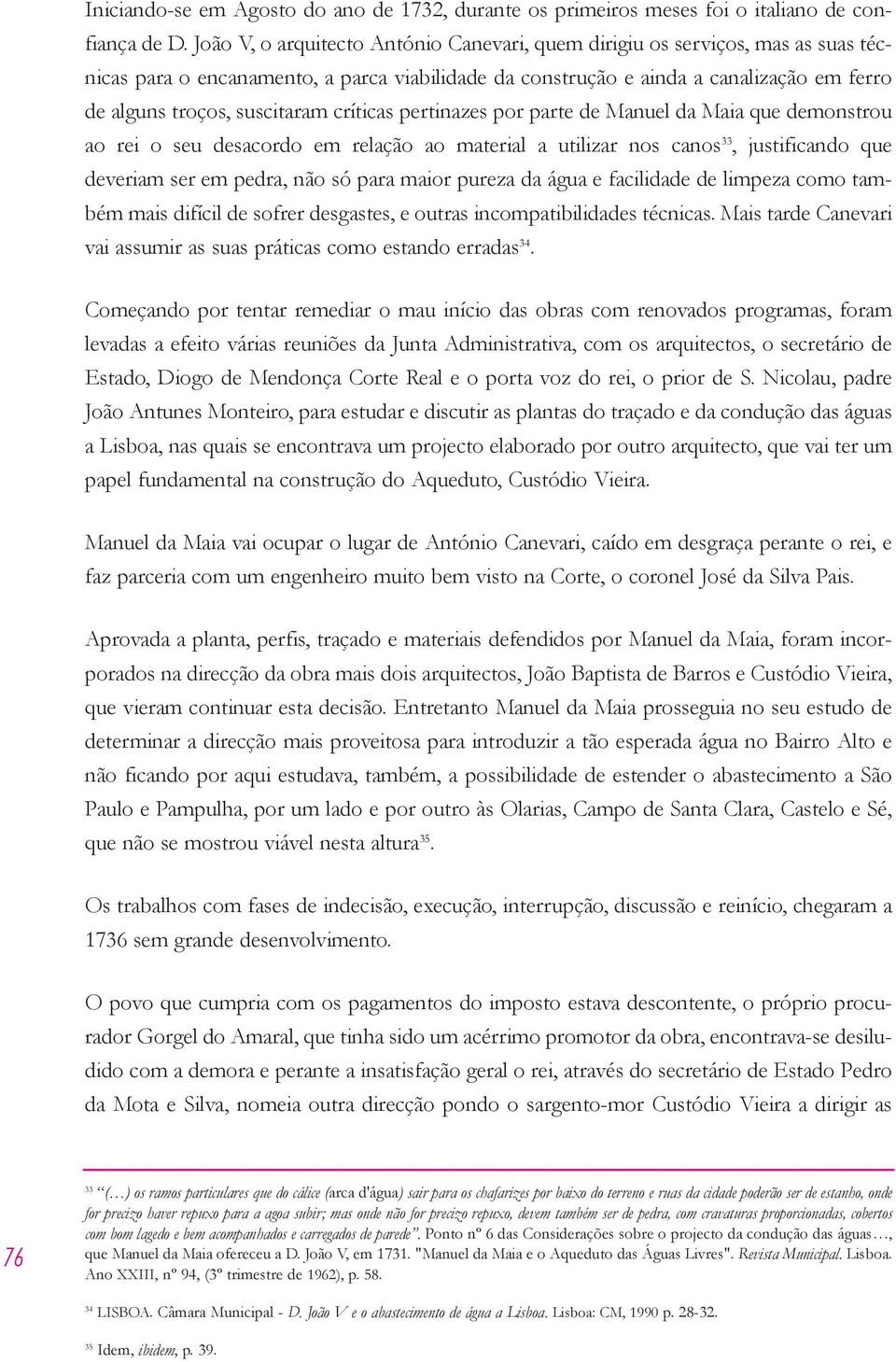 críticas pertinazes por parte de Manuel da Maia que demonstrou ao rei o seu desacordo em relação ao material a utilizar nos canos 33, justificando que deveriam ser em pedra, não só para maior pureza