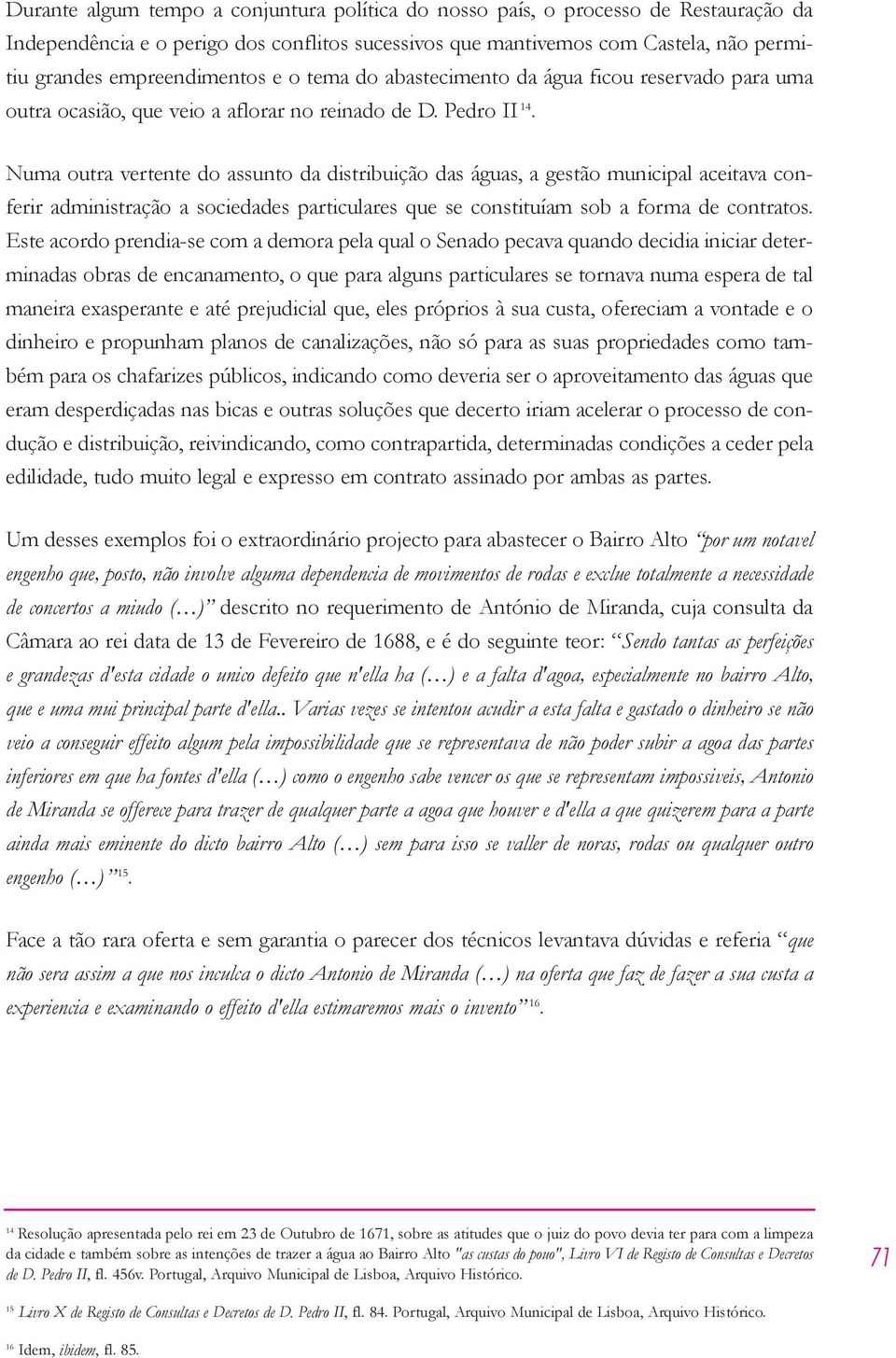 Numa outra vertente do assunto da distribuição das águas, a gestão municipal aceitava conferir administração a sociedades particulares que se constituíam sob a forma de contratos.