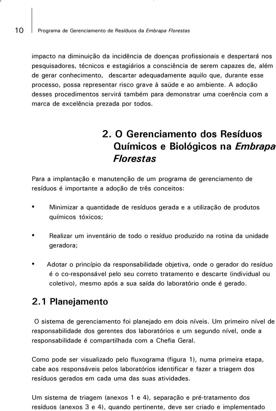 A adoção desses procedimentos servirá também para demonstrar uma coerência com a marca de excelência prezada por todos. 2.