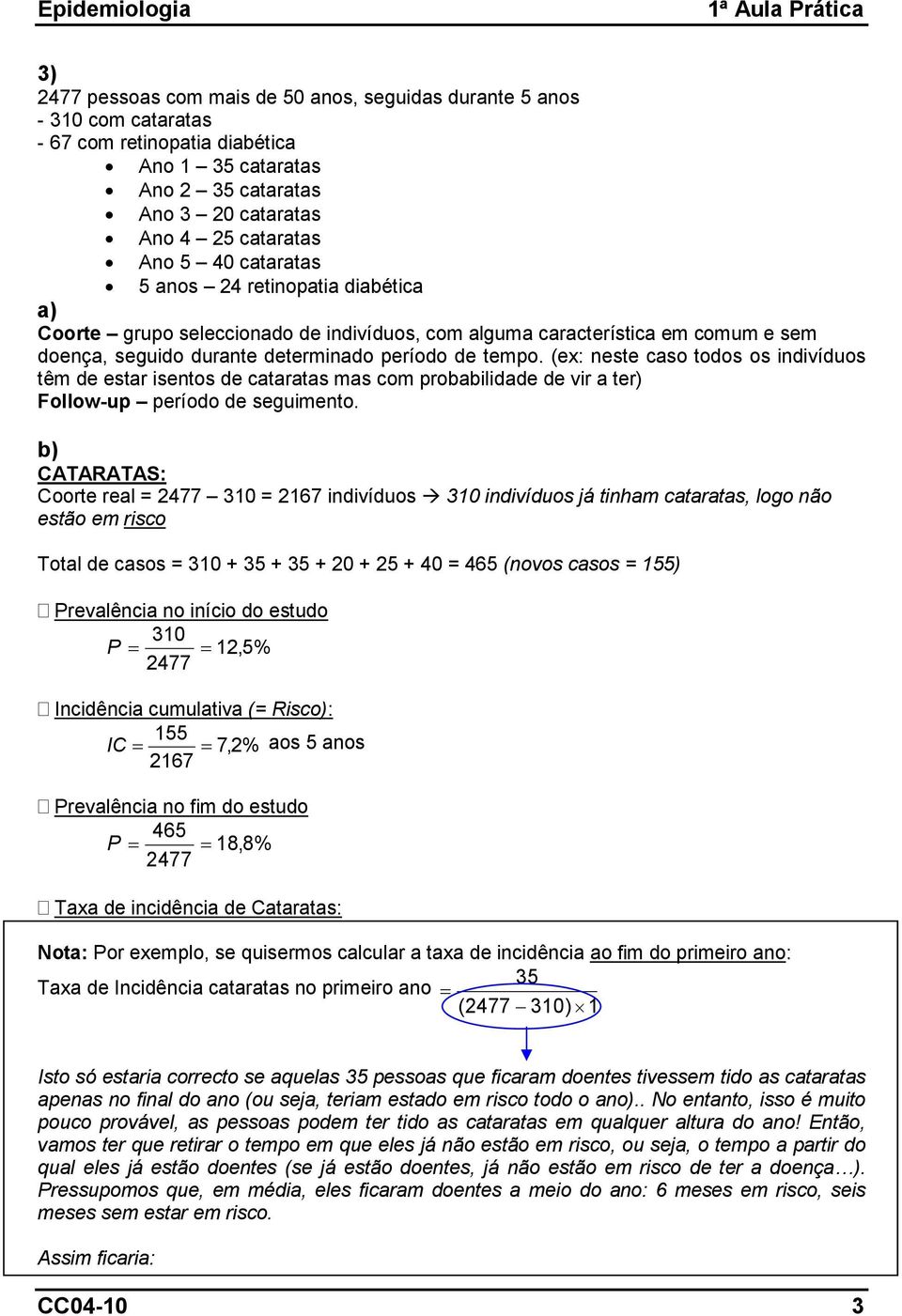 (ex: neste caso todos os indivíduos têm de estar isentos de cataratas mas com probabilidade de vir a ter) Follow-up período de seguimento.