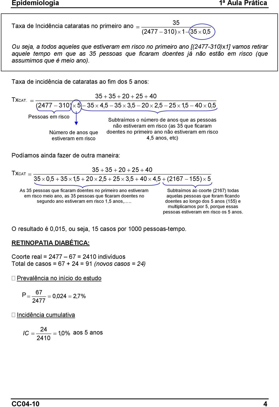 35 + 35 + 20 + 25 + 40 (2477 310) 5 35 4,5 35 3,5 20 2,5 25 1,5 40 0,5 Pessoas em risco Número de anos que estiveram em risco Subtraímos o número de anos que as pessoas não estiveram em risco (as 35