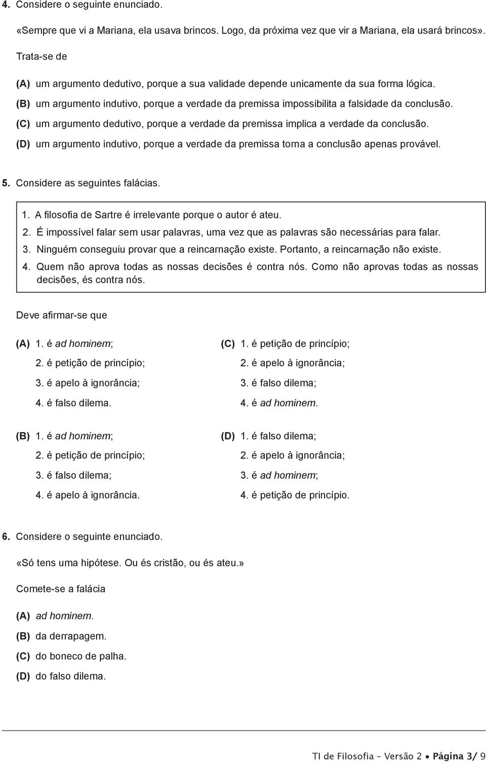 (C) um argumento dedutivo, porque a verdade da premissa implica a verdade da conclusão. (D) um argumento indutivo, porque a verdade da premissa torna a conclusão apenas provável. 5.