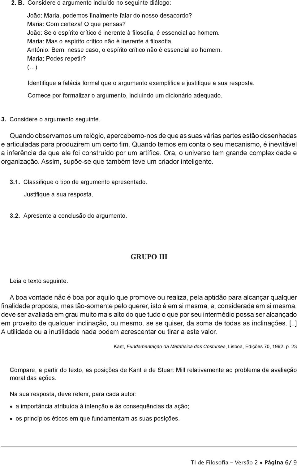 António: Bem, nesse caso, o espírito crítico não é essencial ao homem. Maria: Podes repetir? ( ) Identifique a falácia formal que o argumento exemplifica e justifique a sua resposta.