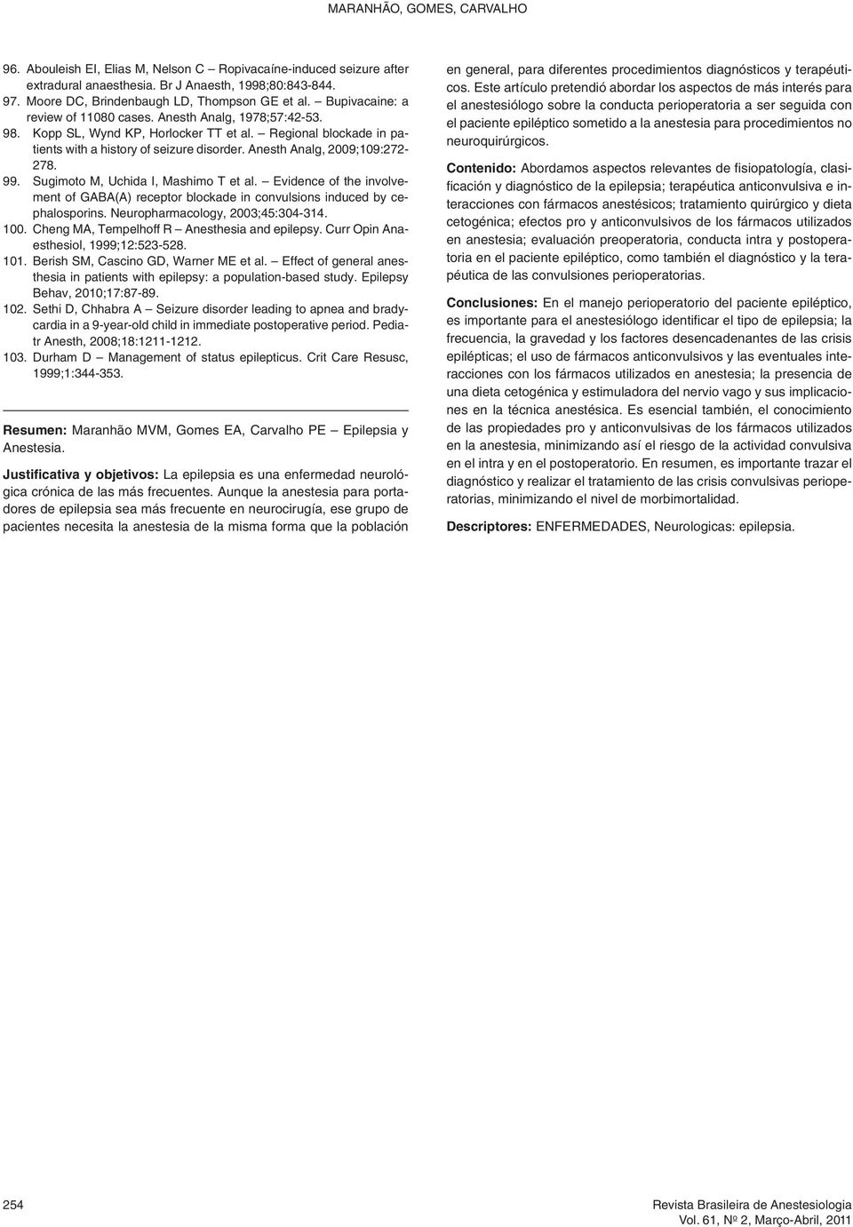 Anesth Analg, 2009;109:272-278. 99. Sugimoto M, Uchida I, Mashimo T et al. Evidence of the involvement of GABA(A) receptor blockade in convulsions induced by cephalosporins.