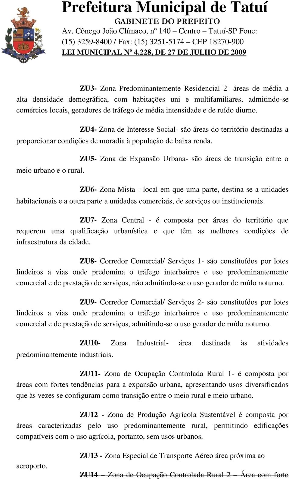 ZU5- Zona de Expansão Urbana- são áreas de transição entre o meio urbano e o rural.