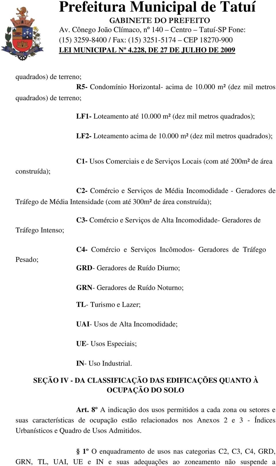 Intensidade (com até 300m² de área construída); Tráfego Intenso; Pesado; C3- Comércio e Serviços de Alta Incomodidade- Geradores de C4- Comércio e Serviços Incômodos- Geradores de Tráfego GRD-