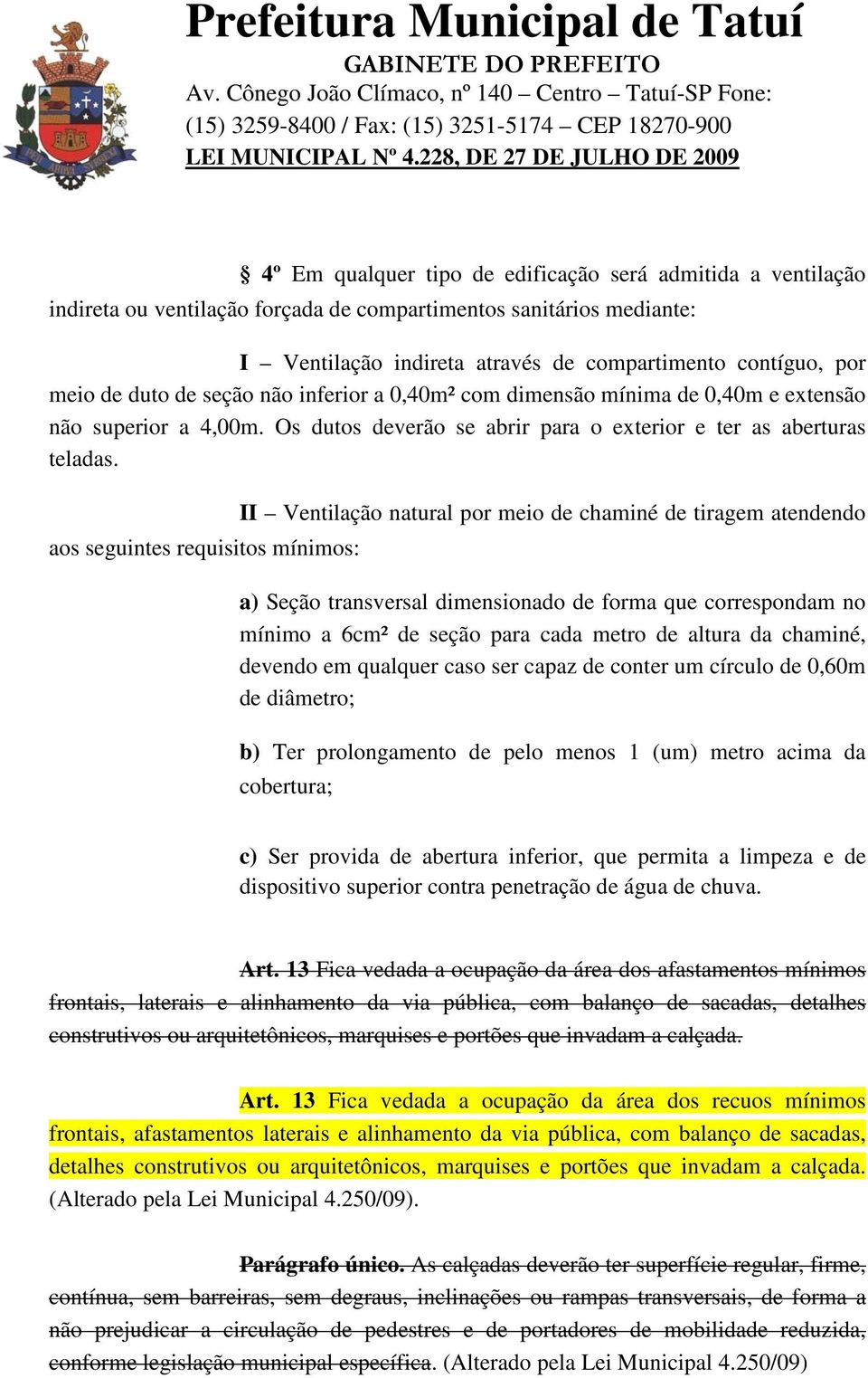 II Ventilação natural por meio de chaminé de tiragem atendendo aos seguintes requisitos mínimos: a) Seção transversal dimensionado de forma que correspondam no mínimo a 6cm² de seção para cada metro