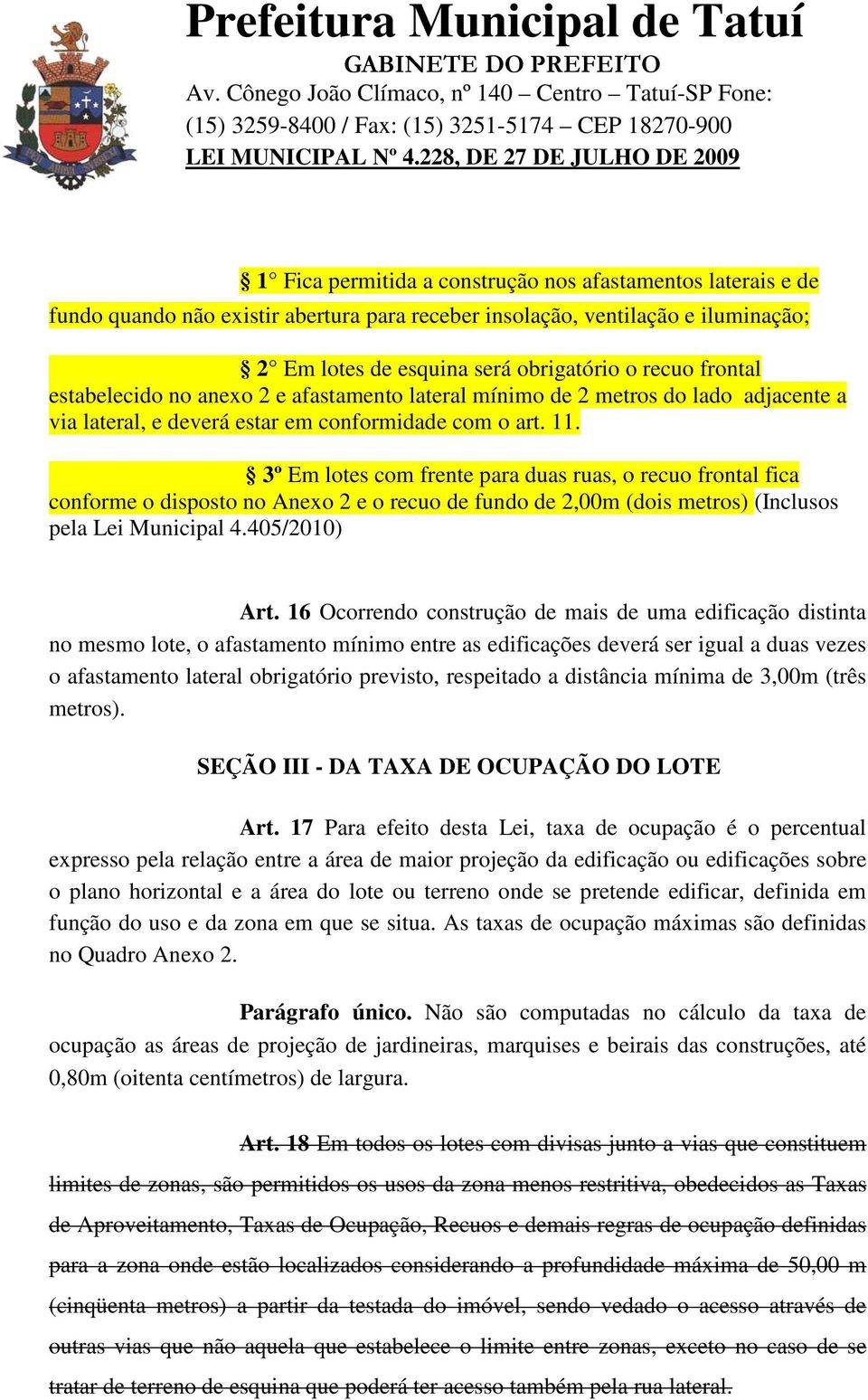 3º Em lotes com frente para duas ruas, o recuo frontal fica conforme o disposto no Anexo 2 e o recuo de fundo de 2,00m (dois metros) (Inclusos pela Lei Municipal 4.405/2010) Art.