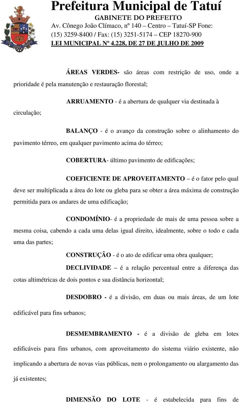 multiplicada a área do lote ou gleba para se obter a área máxima de construção permitida para os andares de uma edificação; CONDOMÍNIO- é a propriedade de mais de uma pessoa sobre a mesma coisa,